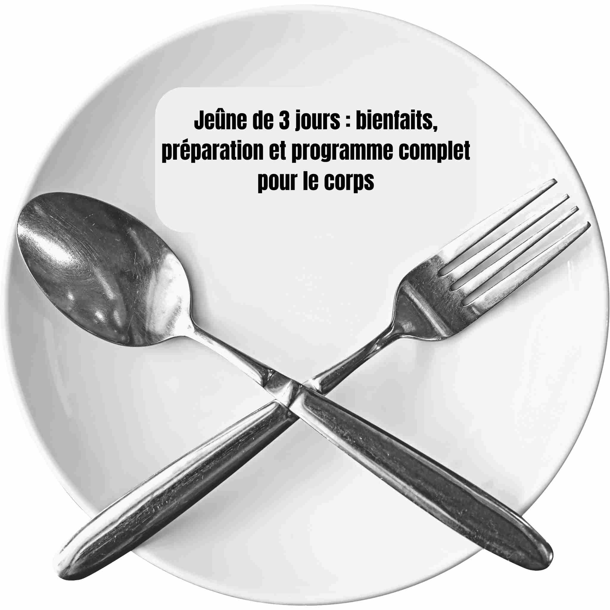 Jeûne de 3 jours : bienfaits, préparation et programme complet pour le corps