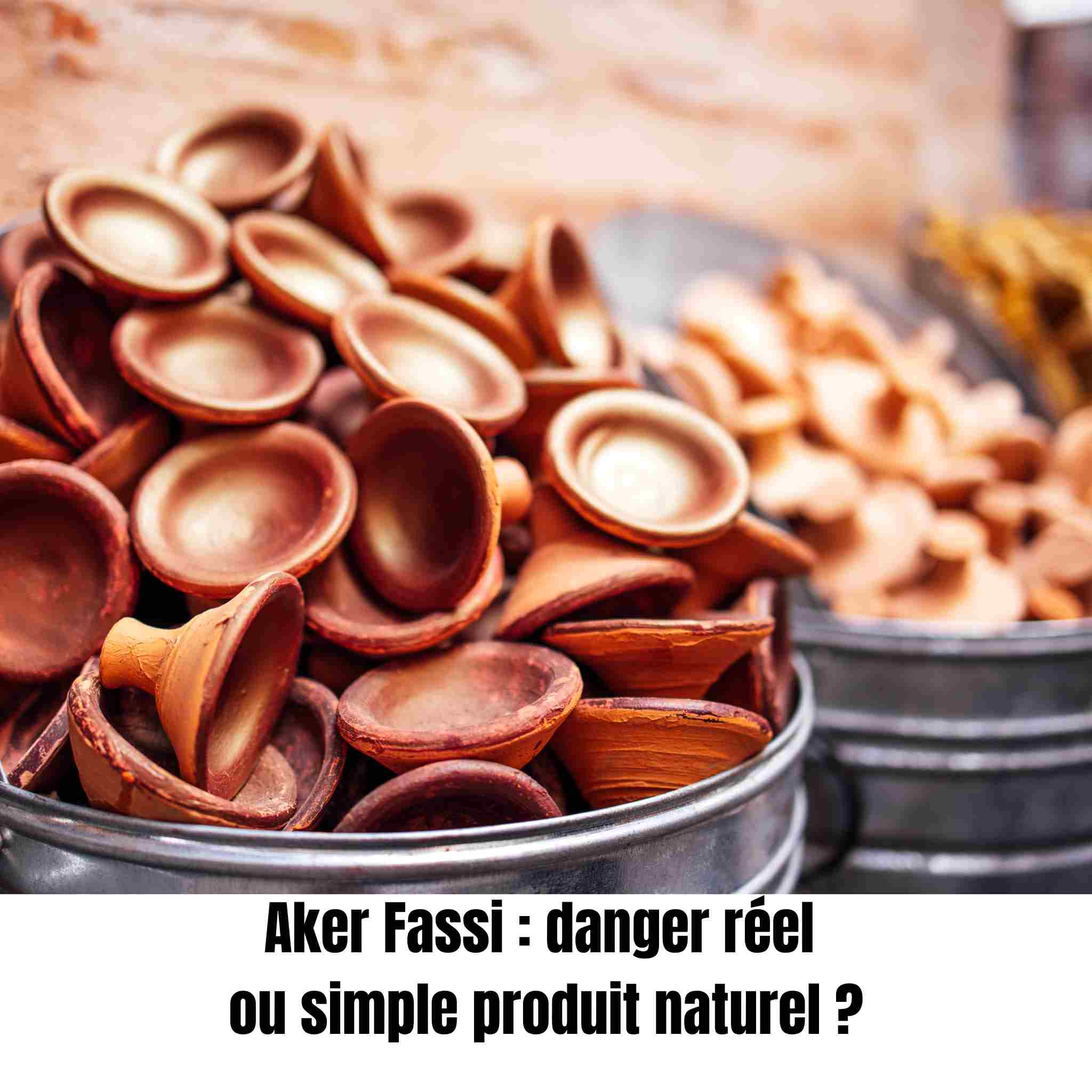 Aker Fassi : danger réel ou simple produit naturel ? Ce qu’il faut vraiment savoir