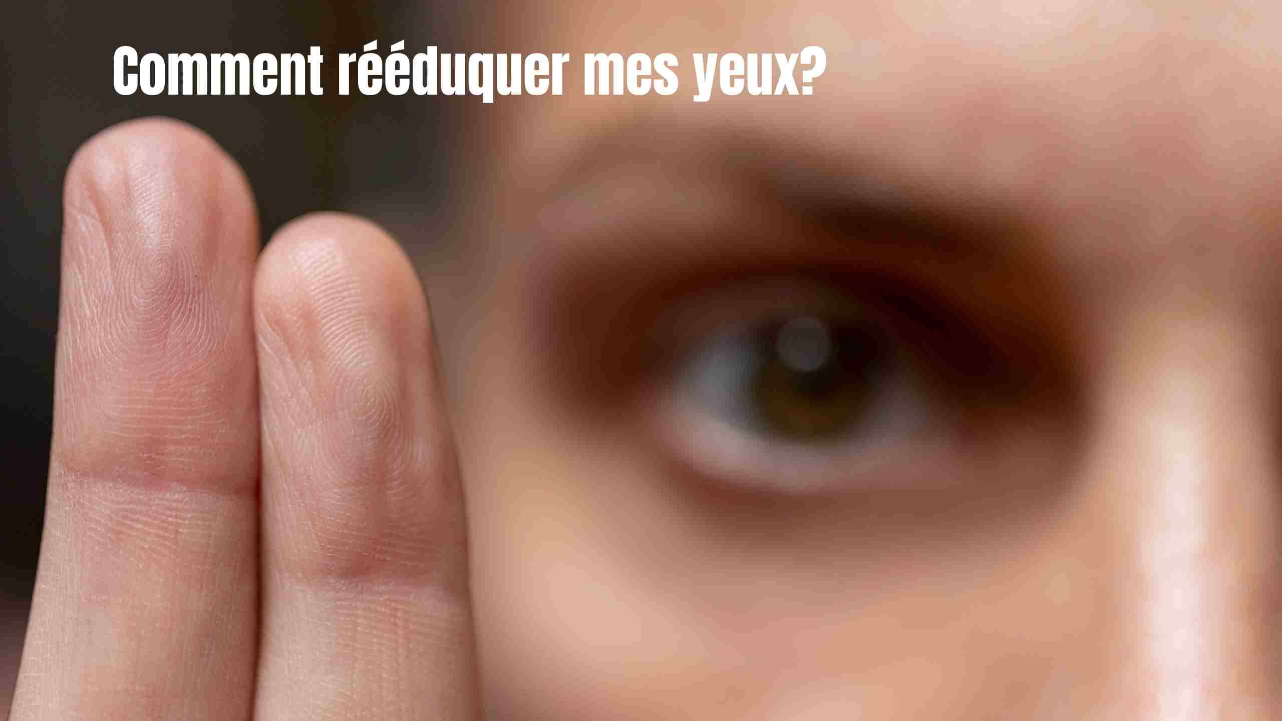 Comment rééduquer les yeux?