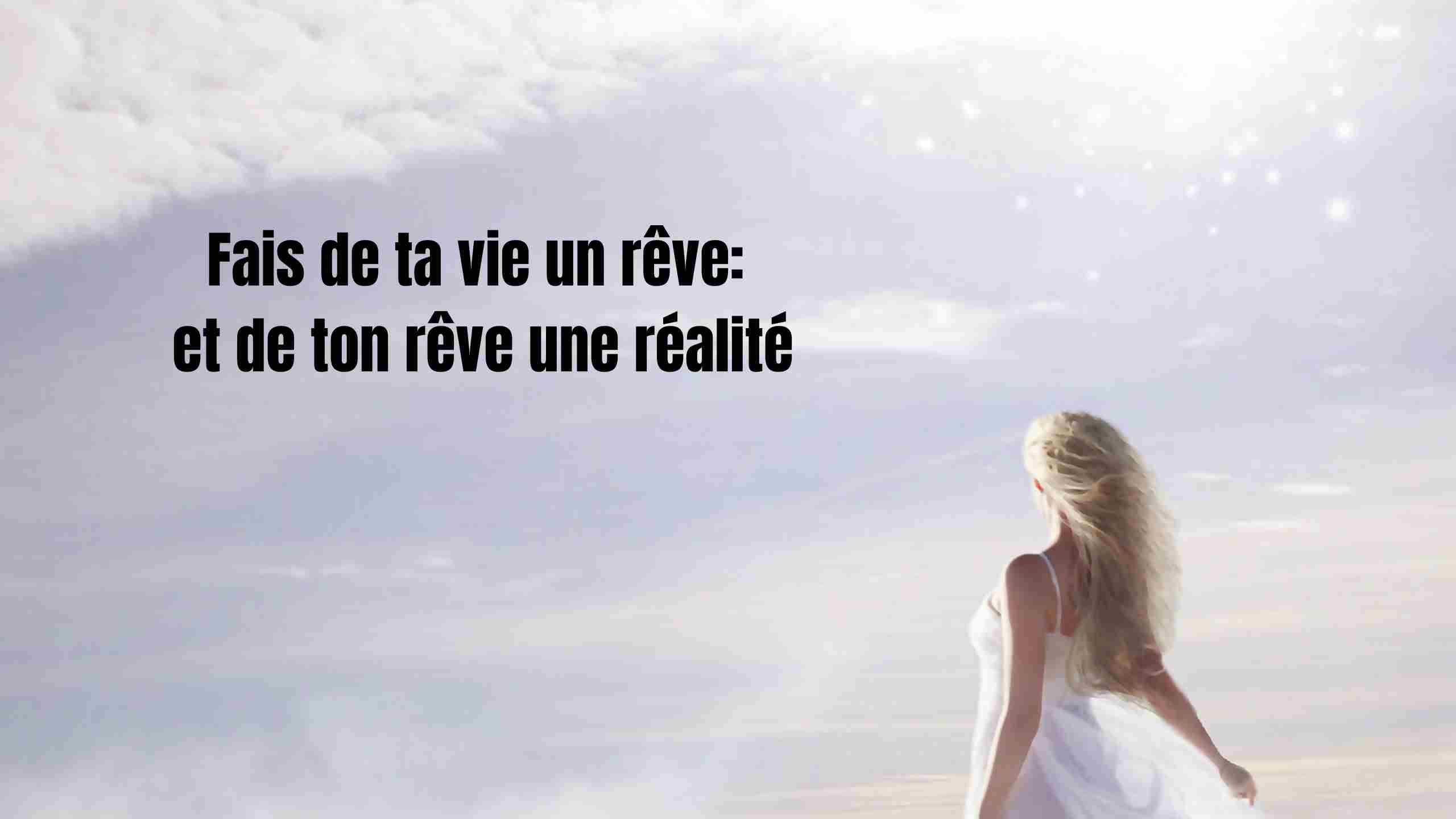 Fais de ta vie un rêve : et de ton rêve une réalité