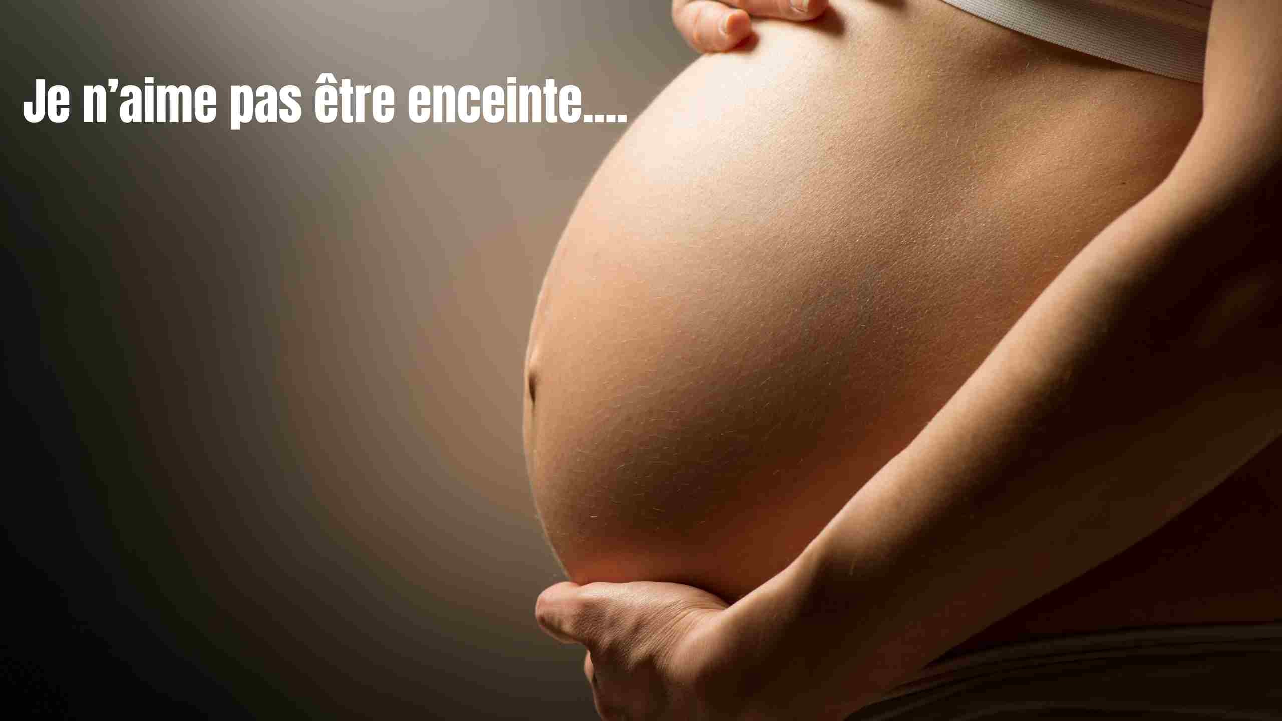Je n'aime pas être enceinte...c'est tabou ou normal?