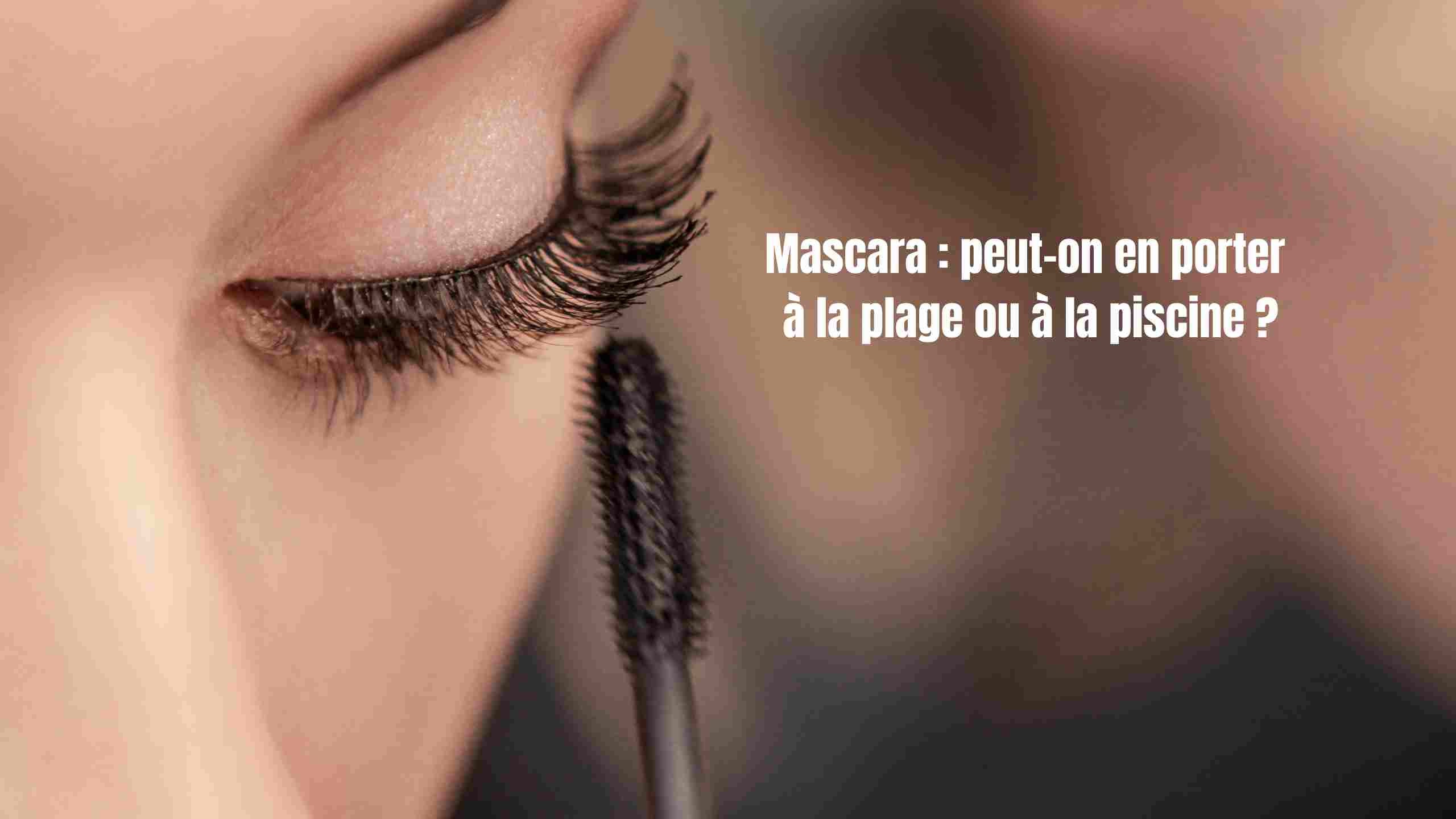 Mascara : peut-on en porter à la plage ou à la piscine