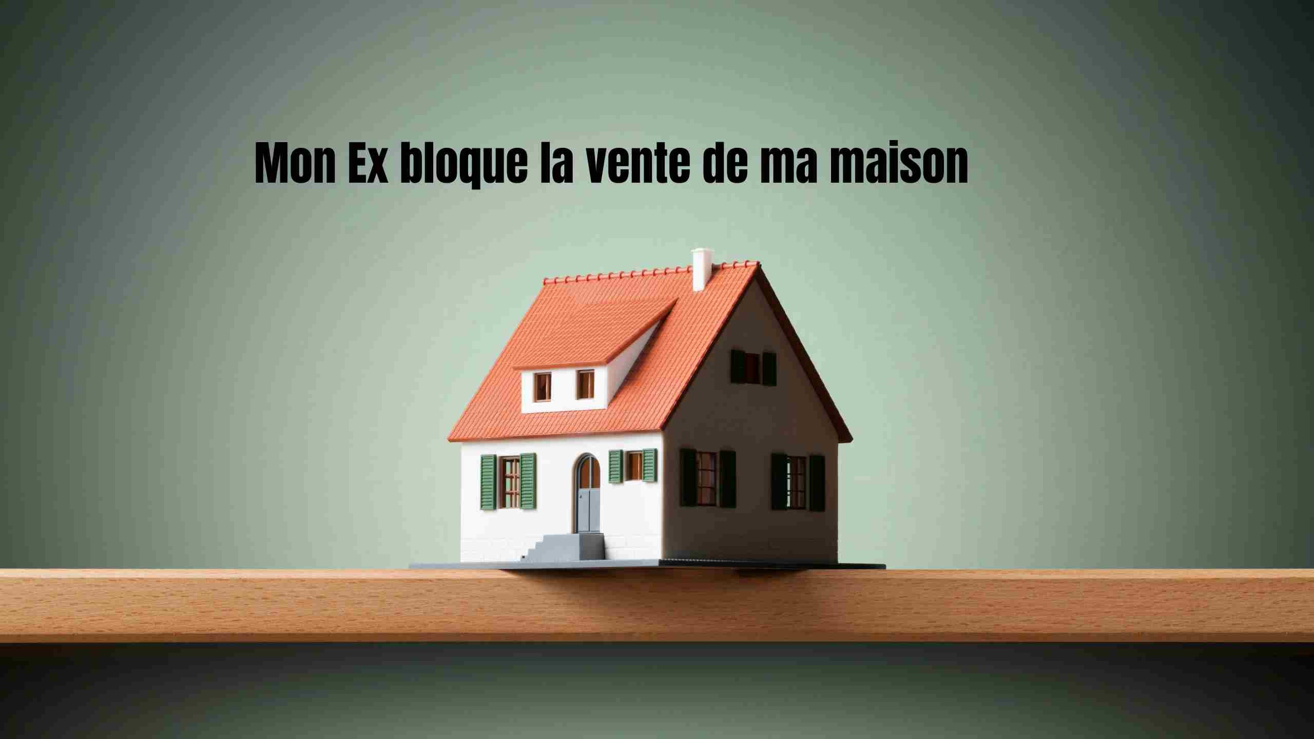 Mon ex bloque la vente de la maison: Que faire?