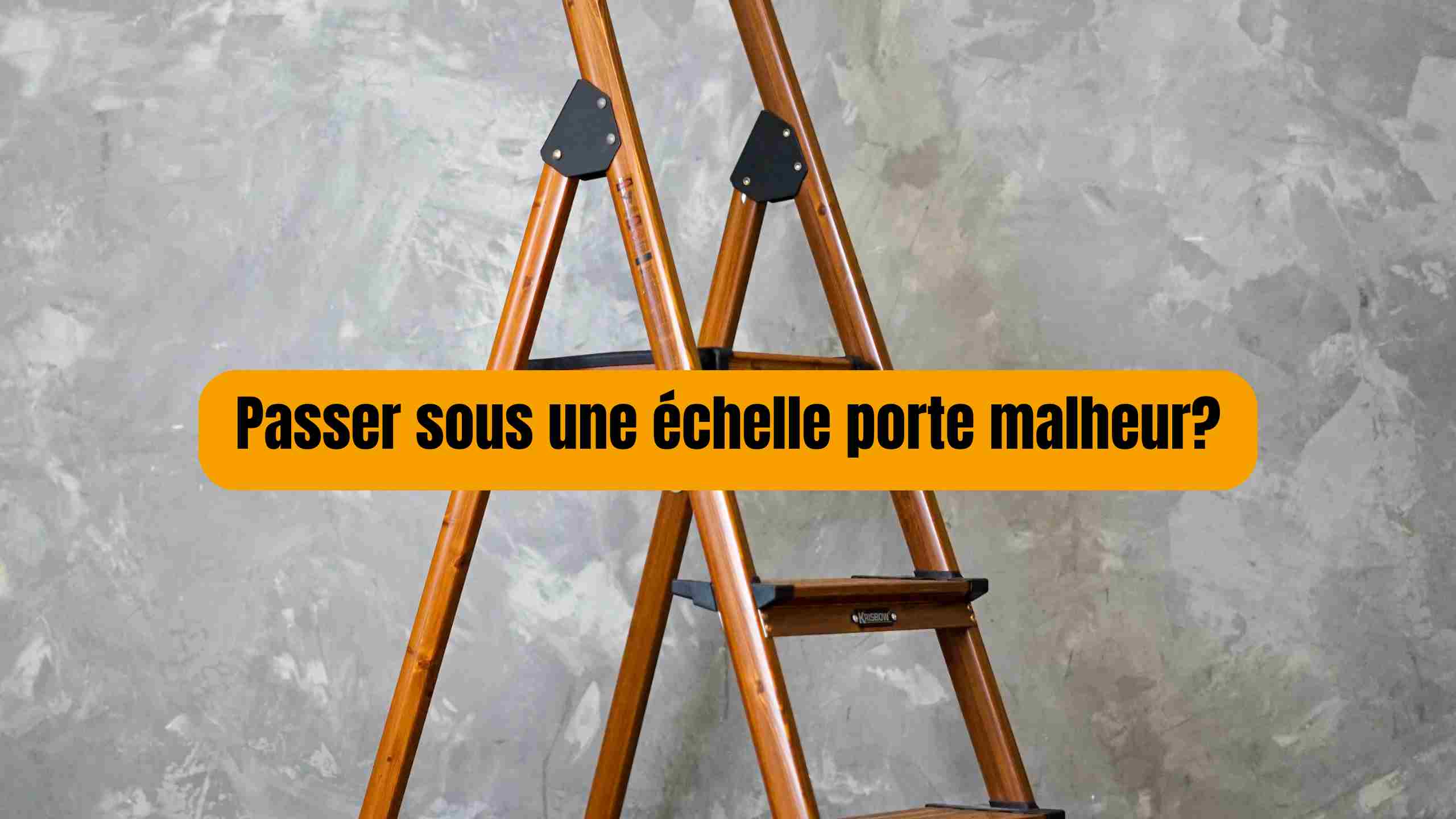 passer sous une échelle porte malheur