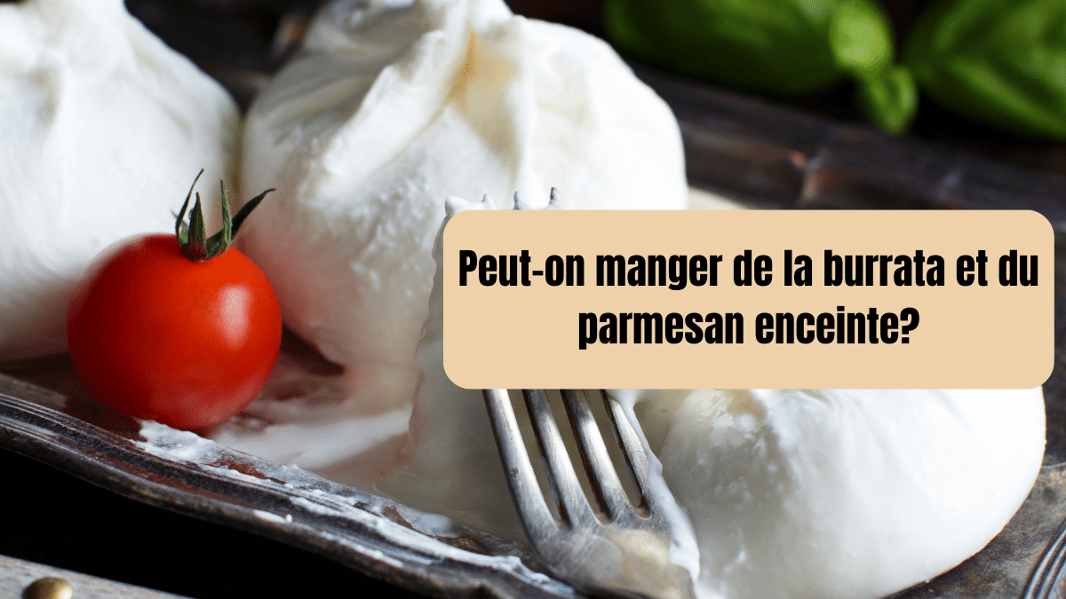 peut on manger du parmesan et de la burrata enceinte