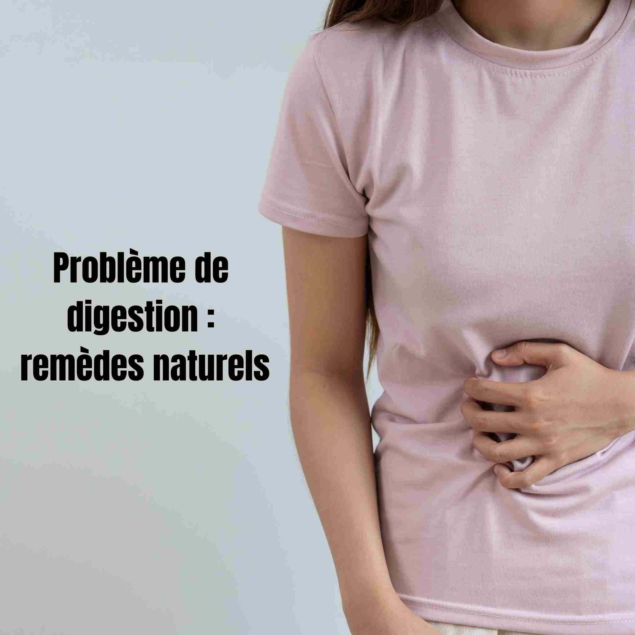 Problème de digestion : remèdes naturels