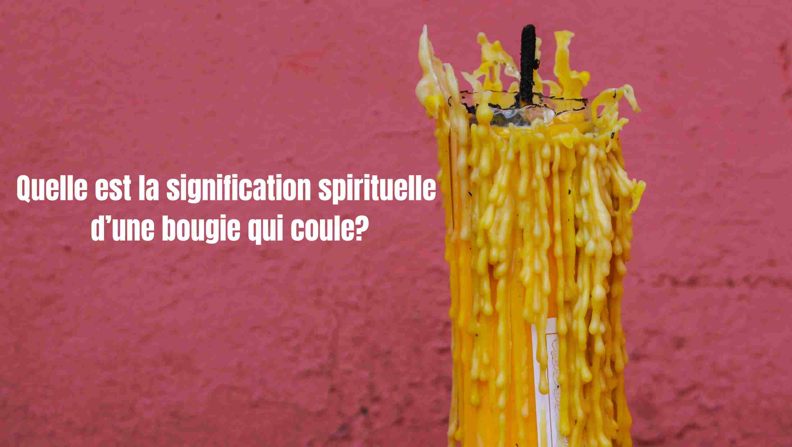 Quelle est la signification spirituelle d une bougie qui coule? Signes et petites lueurs