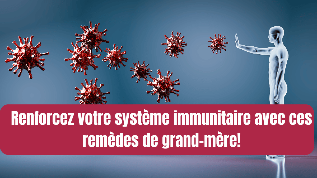 Renforcez votre système immunitaire avec ces remèdes de grand-mère!