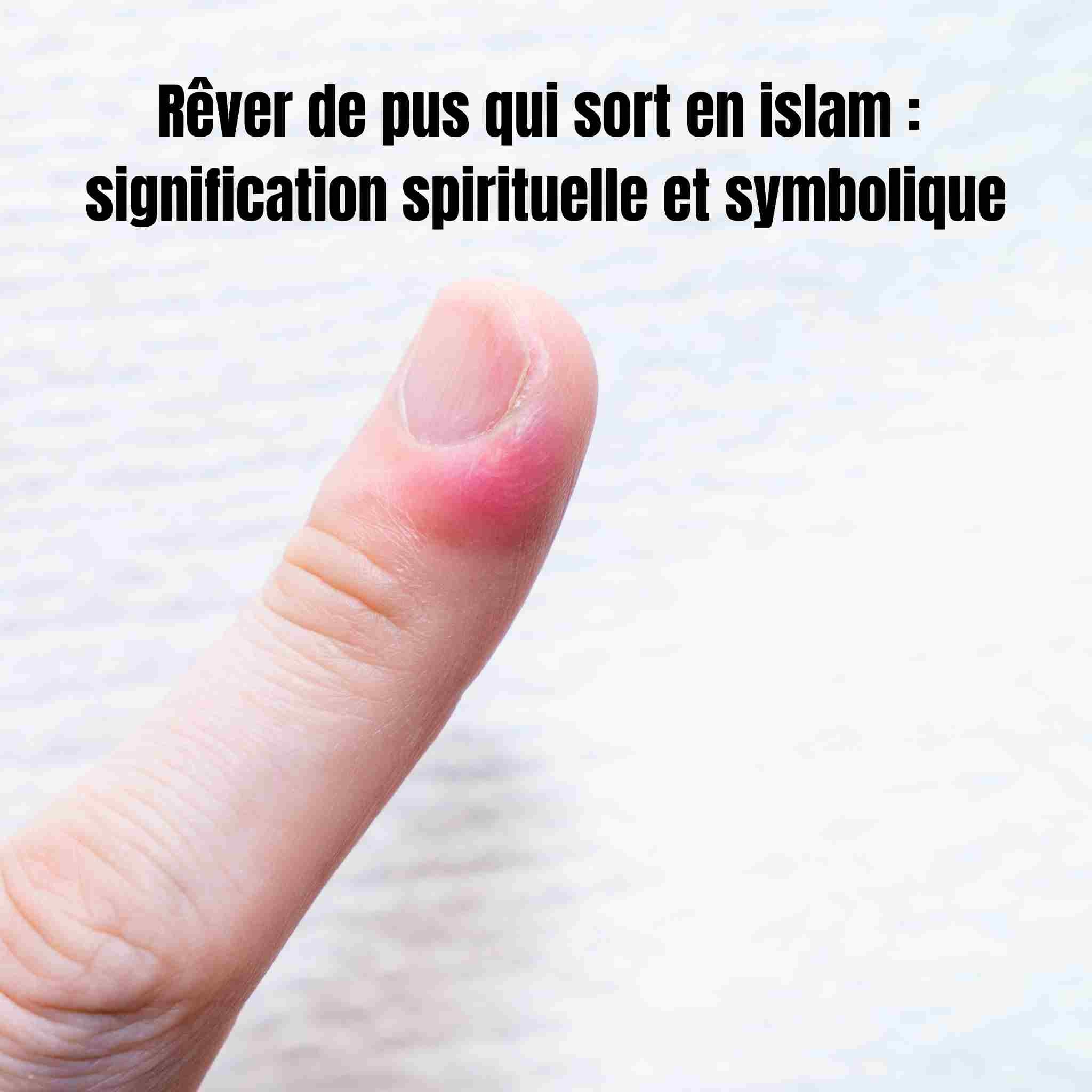 Rêver de pus qui sort en islam : signification spirituelle