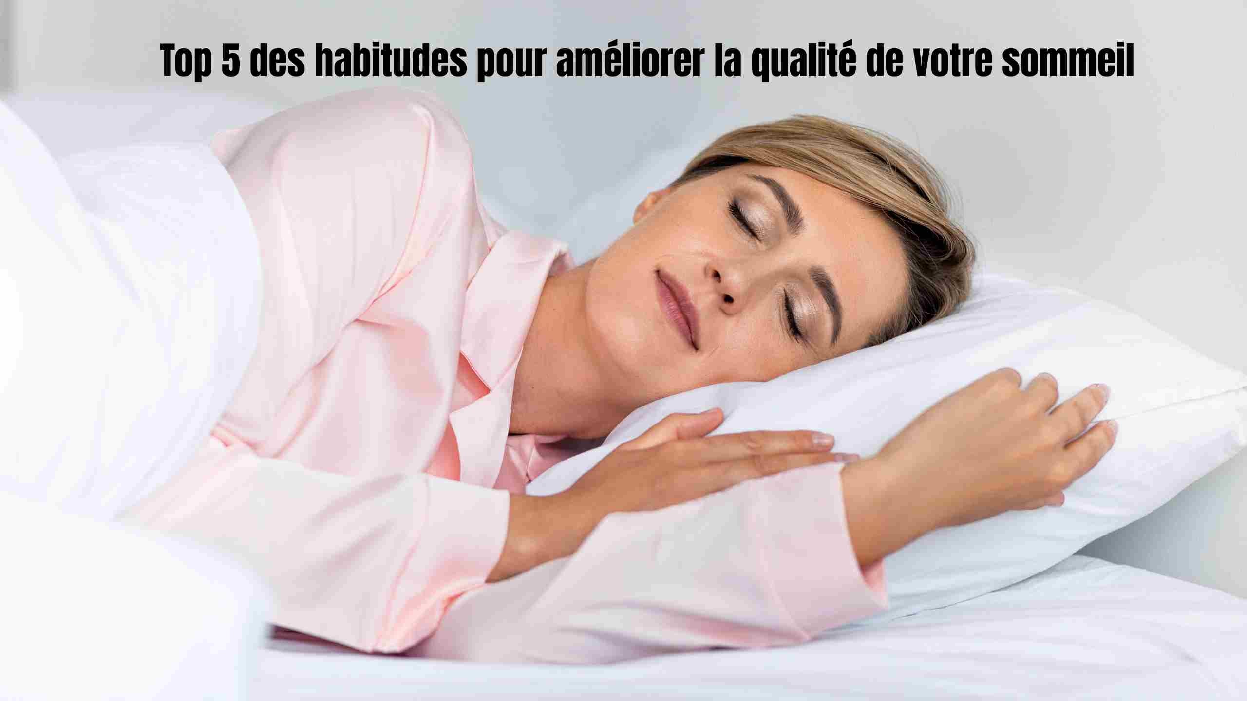 le top 5 des astuces et habitudes pour améliorer la qualité de votre sommeil