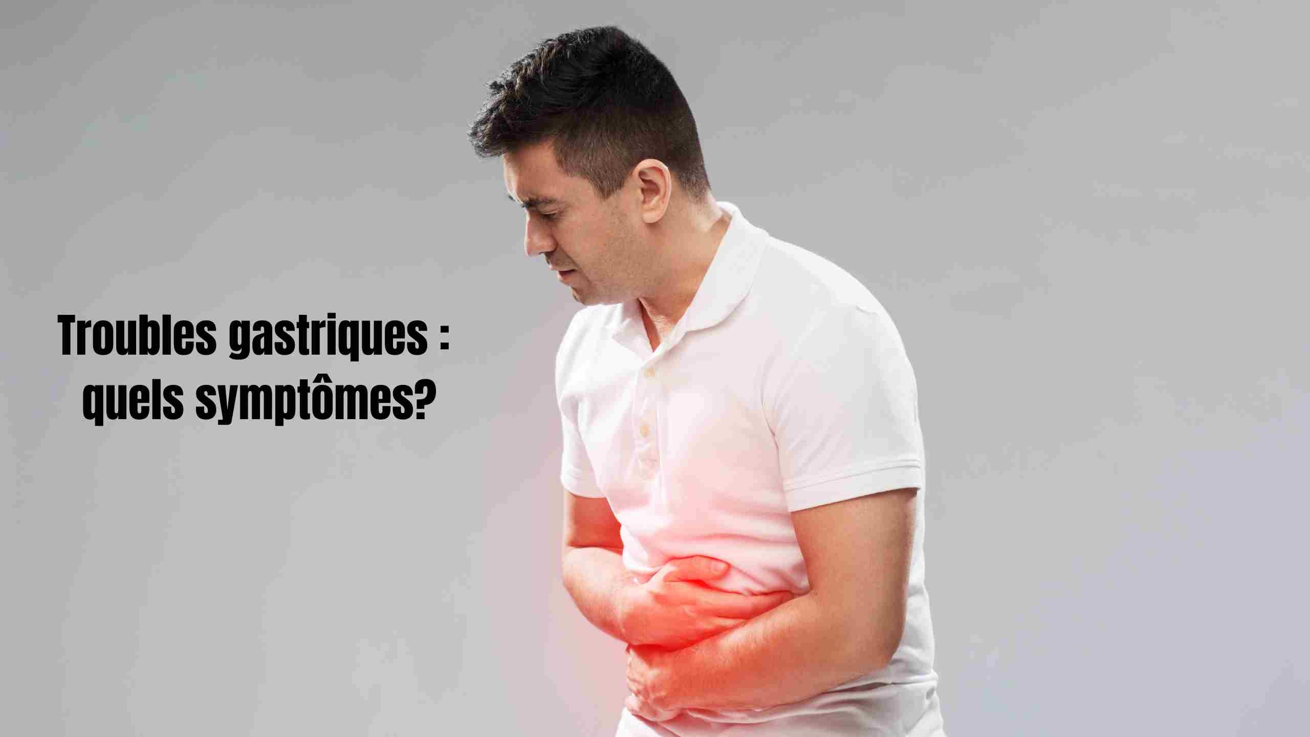 troubles gastriques symptomes