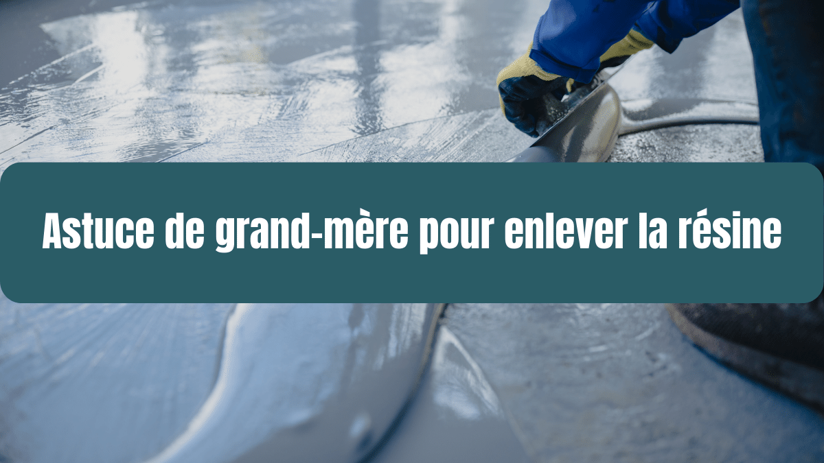 astuce de grand-mère pour enlever la résine
