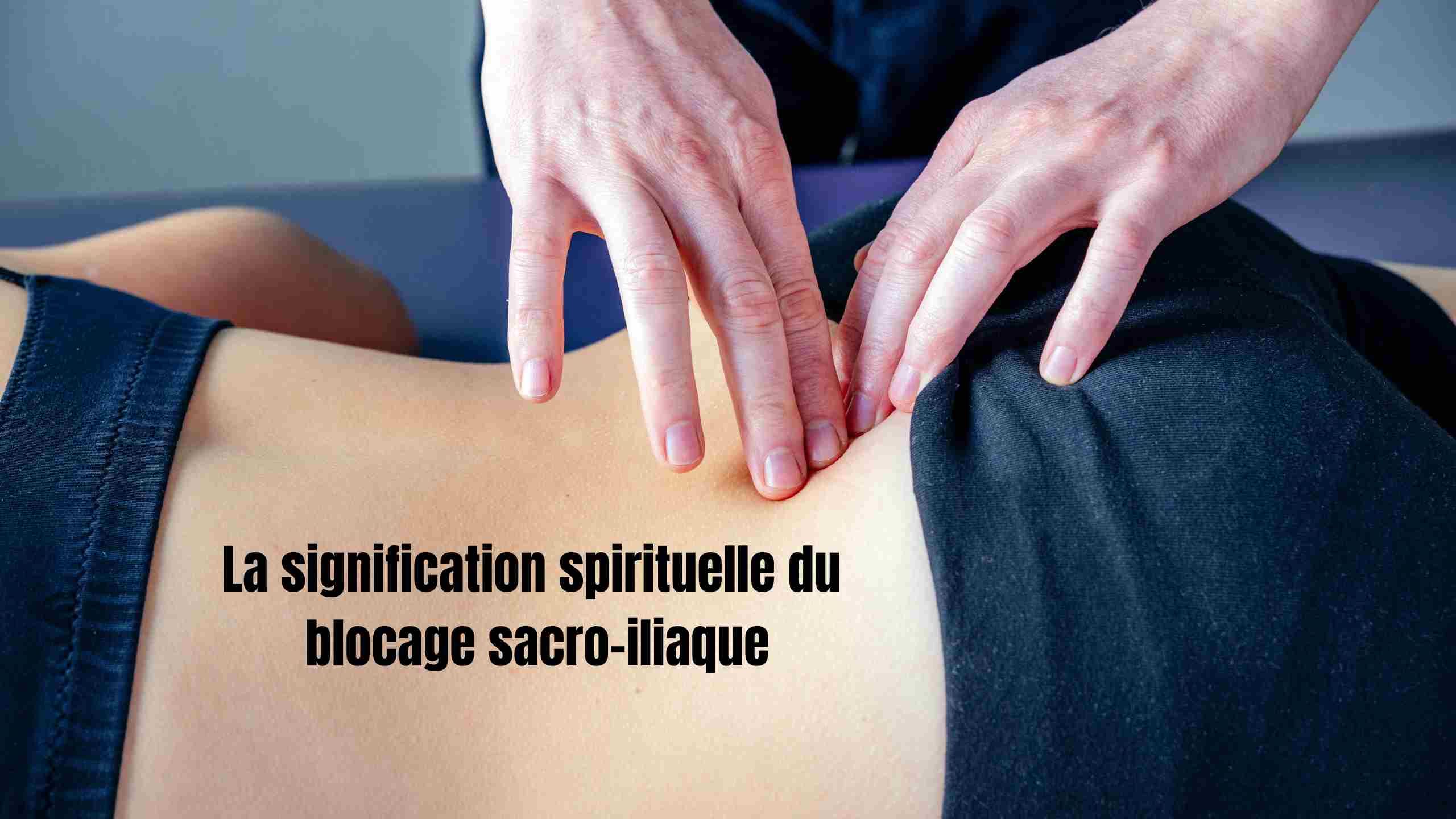 La signification spirituelle du blocage sacro-iliaque