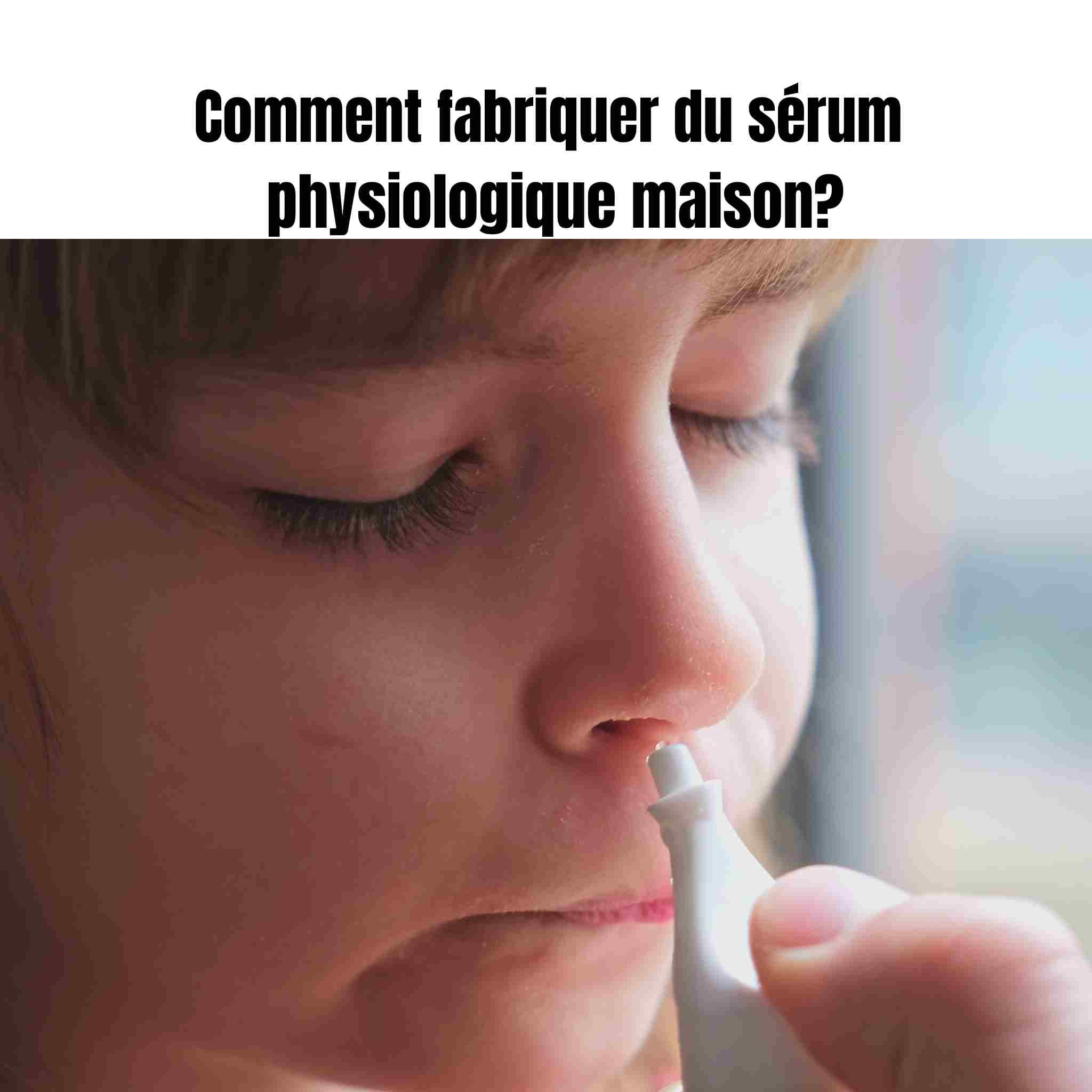 Comment fabriquer du sérum physiologique maison?