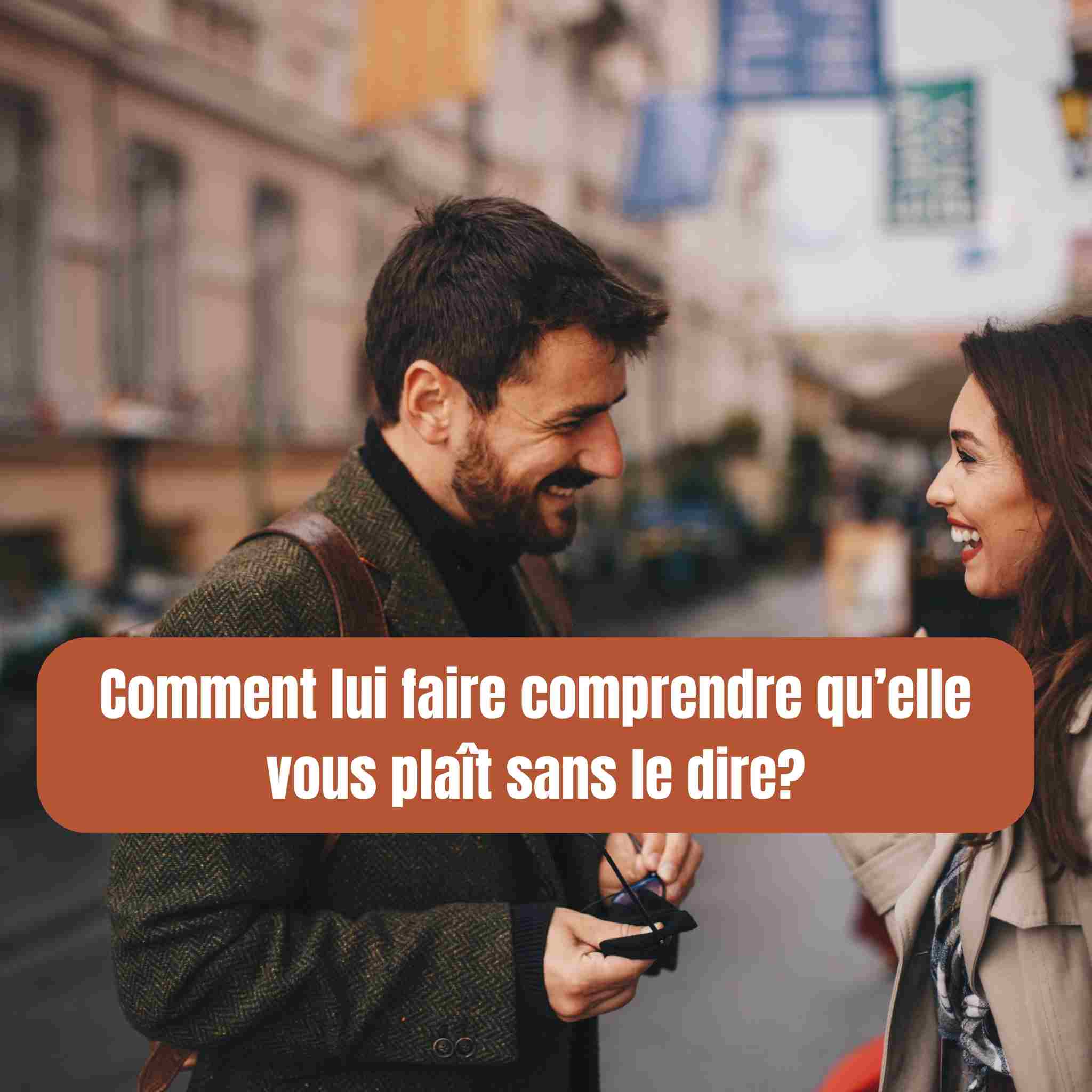 Comment lui faire comprendre qu’elle vous plaît sans le dire?