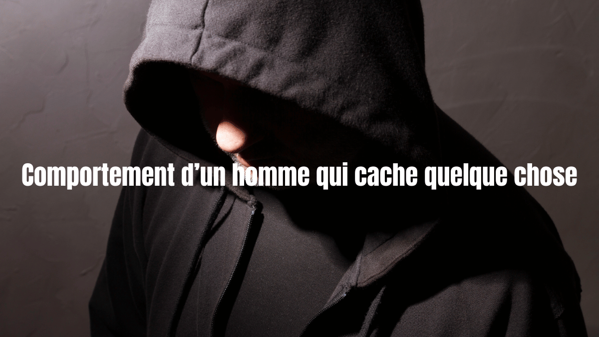 Le comportement d'un homme qui cache quelque chose