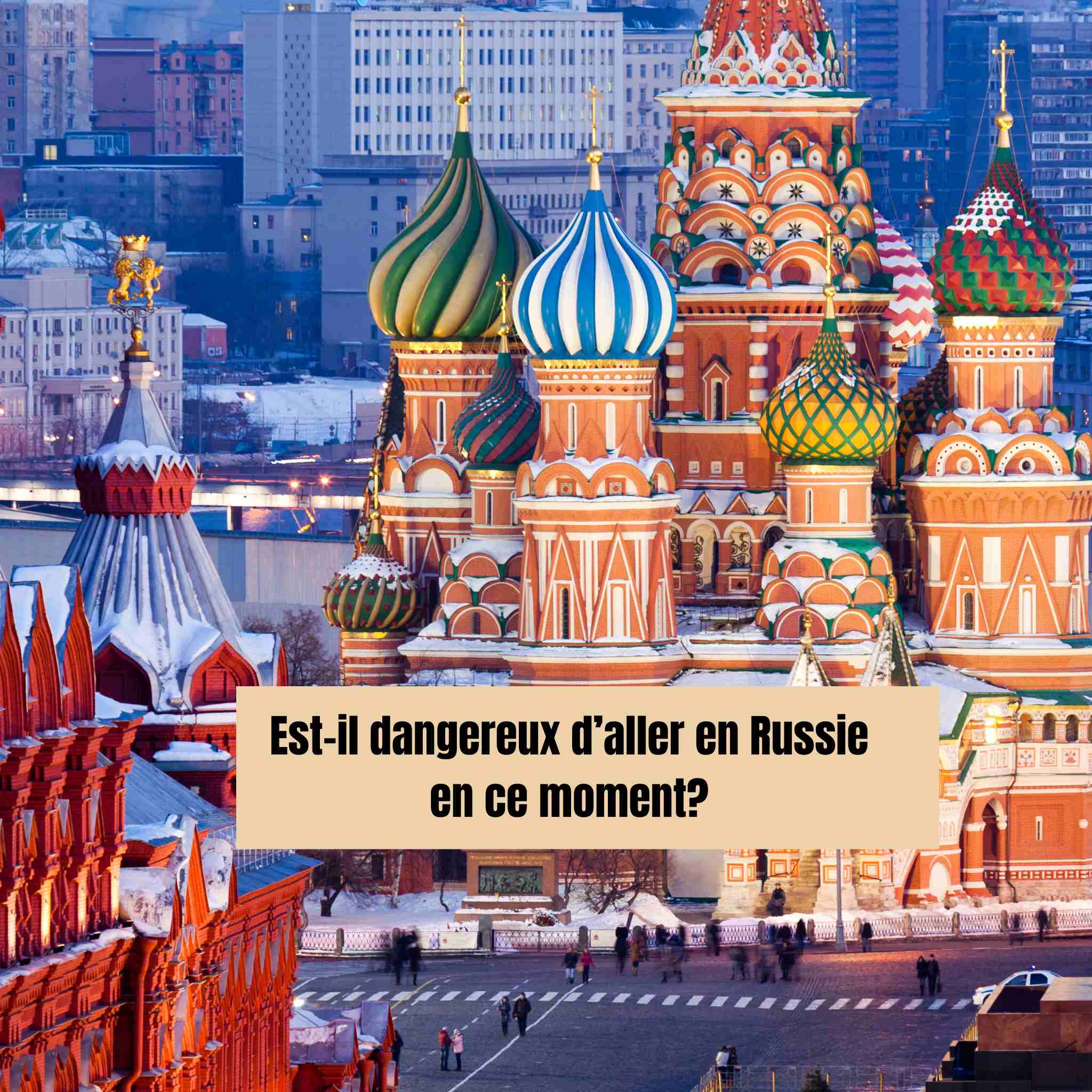 est-il dangereux d aller en russie en ce moment