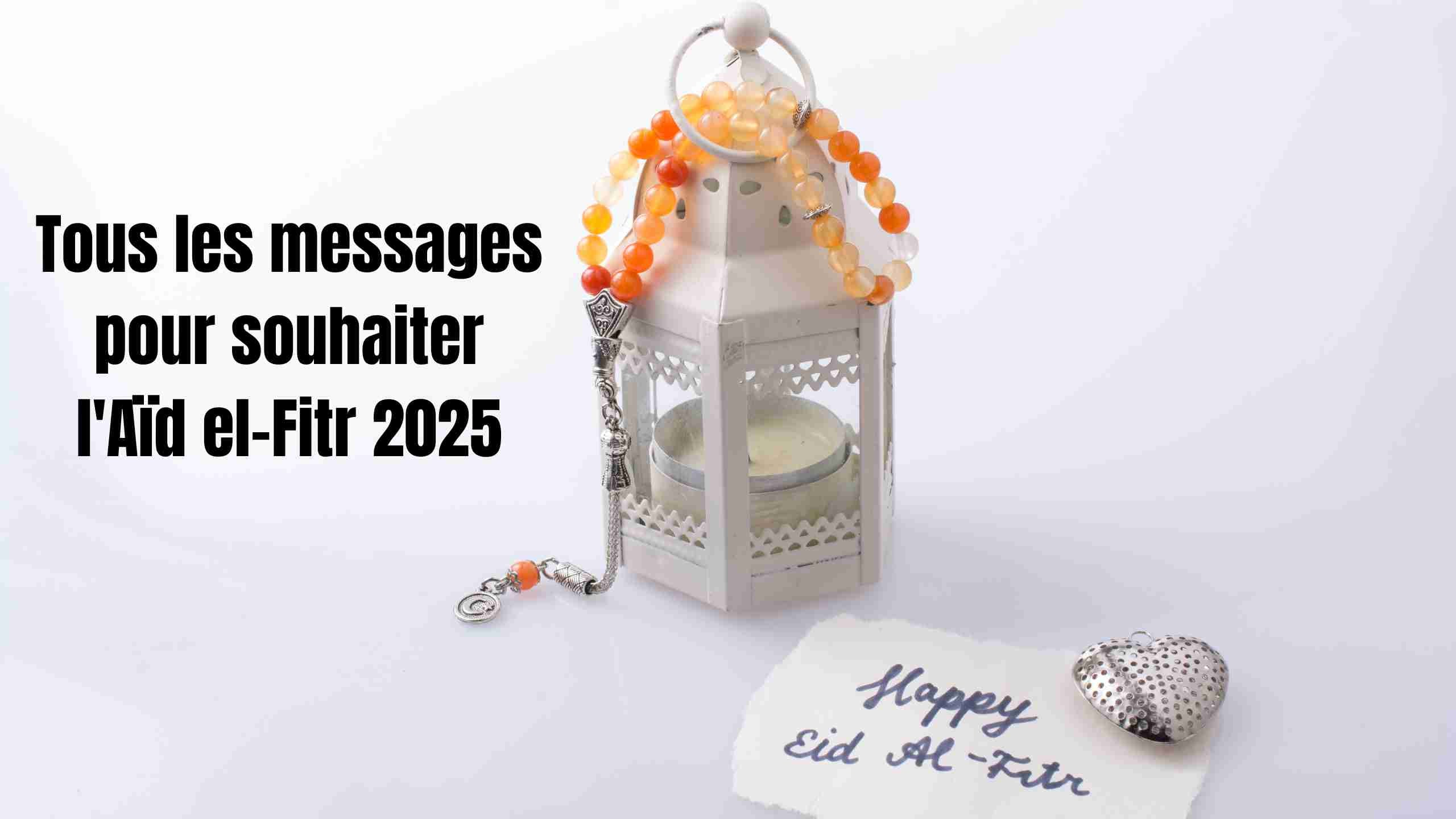 Tous les messages pour souhaiter l'Aïd el-Fitr 2025