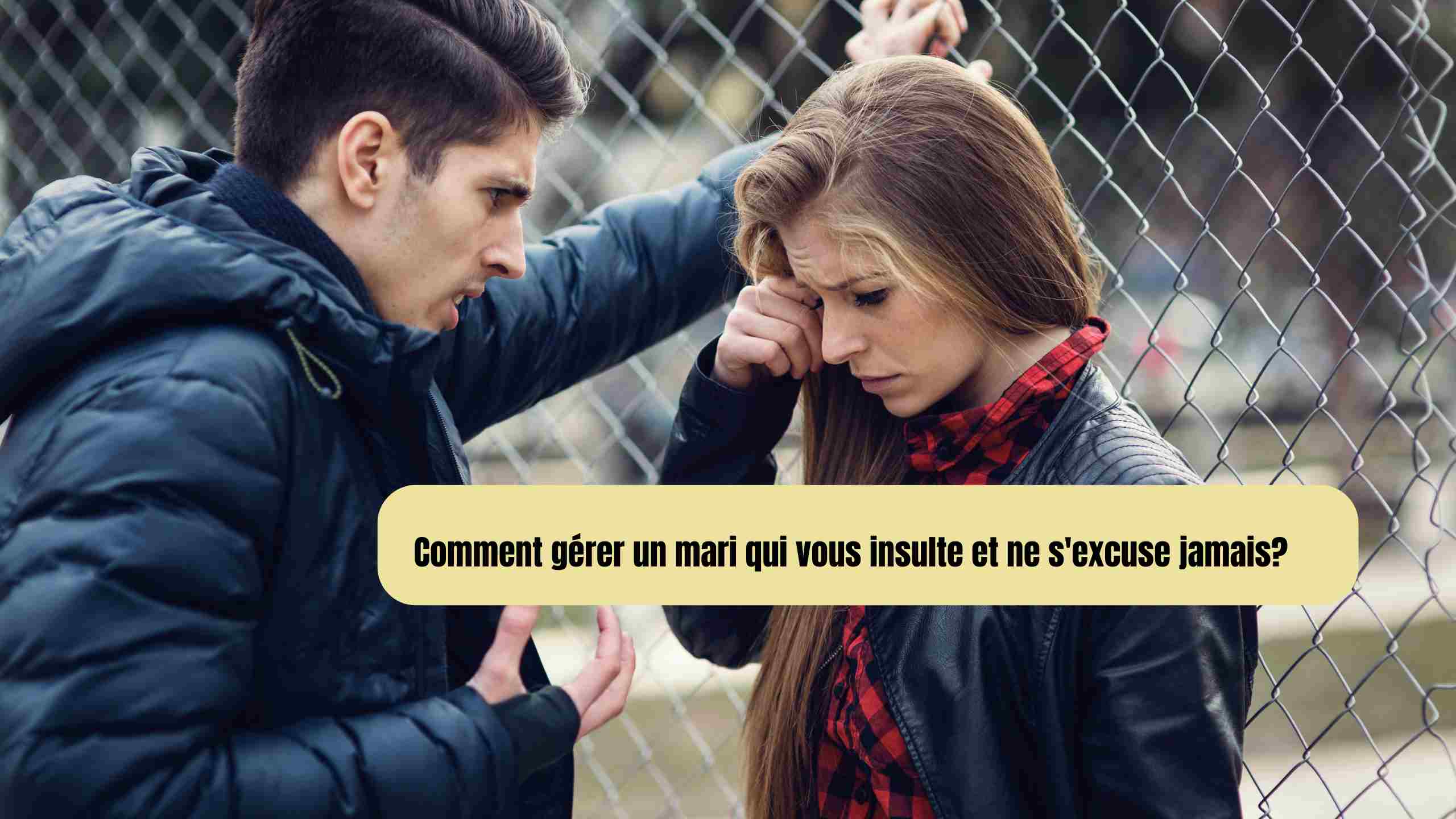 Comment gérer un mari qui vous insulte et ne s'excuse jamais?