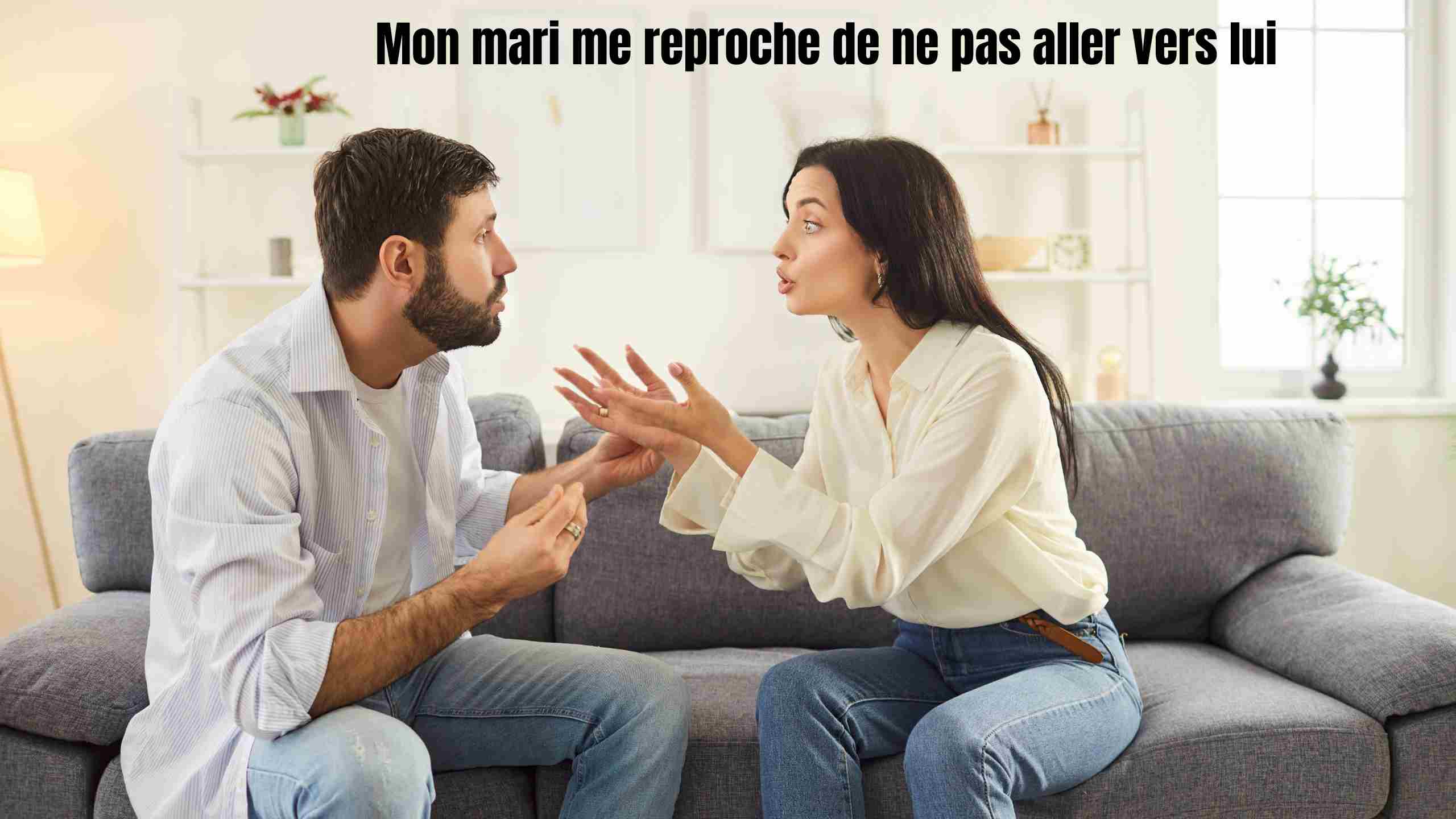 Mon mari me reproche de ne pas aller vers lui: