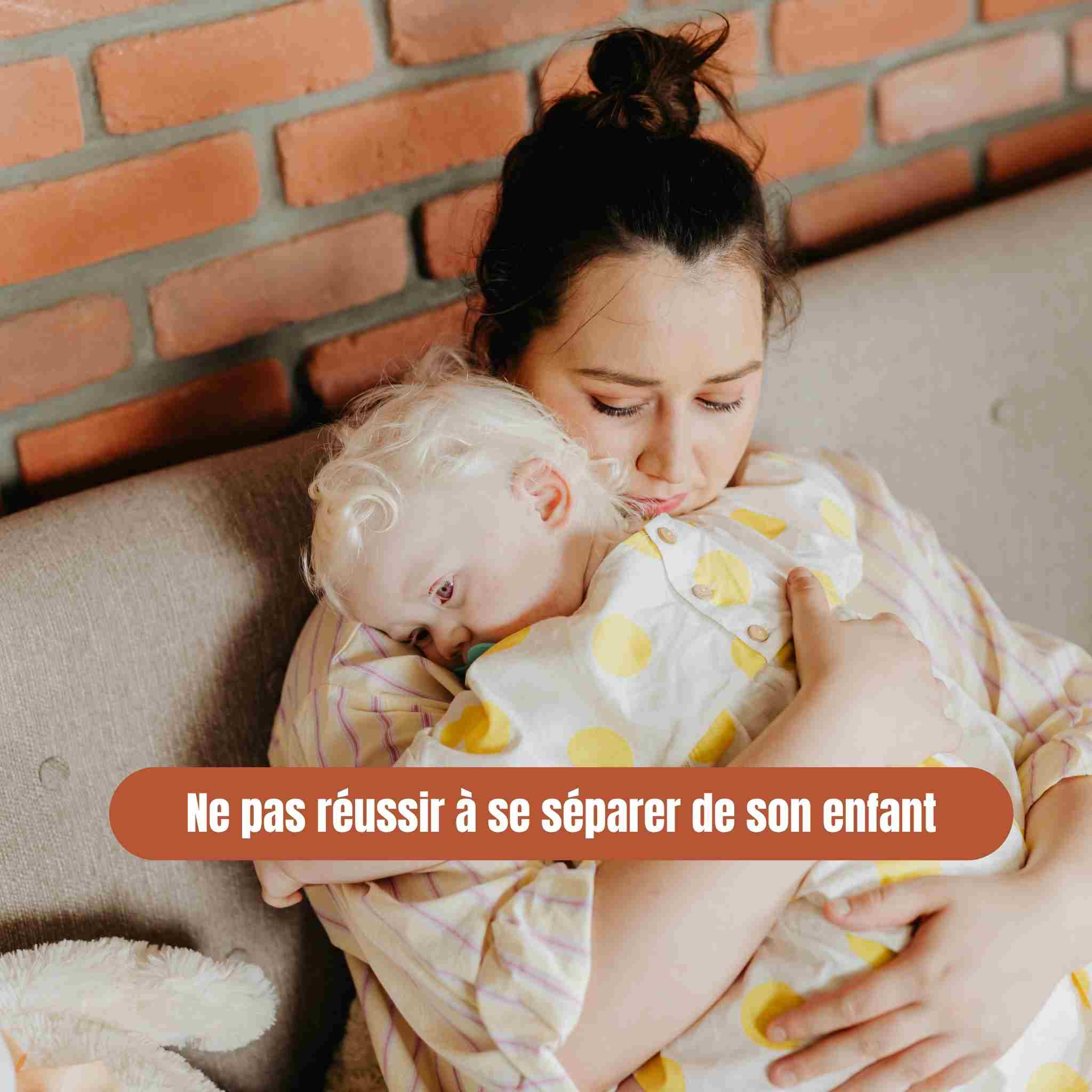 Ne pas réussir à se séparer de son enfant