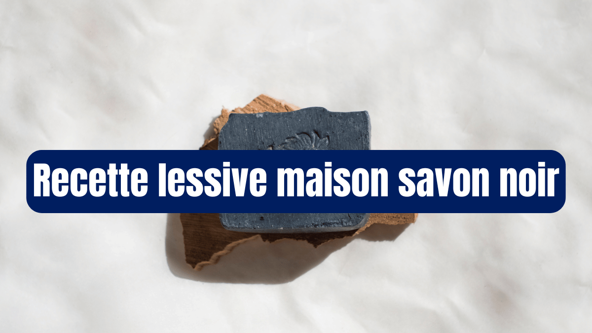 Recette facile de lessive maison au savon noir