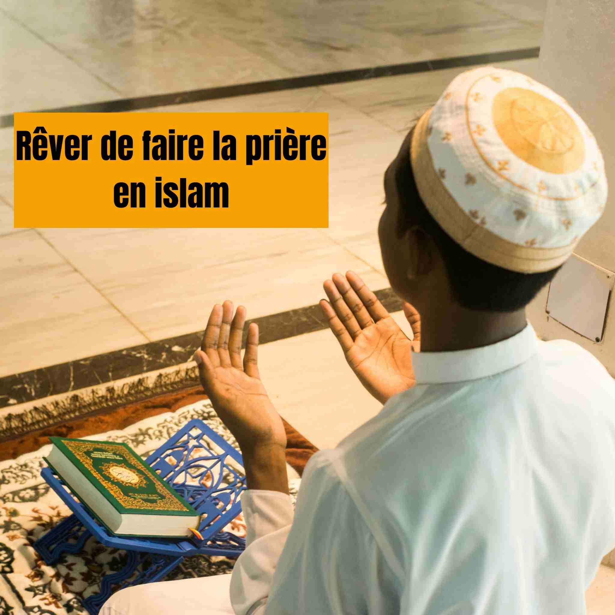 Rêver de faire la prière en Islam : signification, rêves, symboles et interprétations