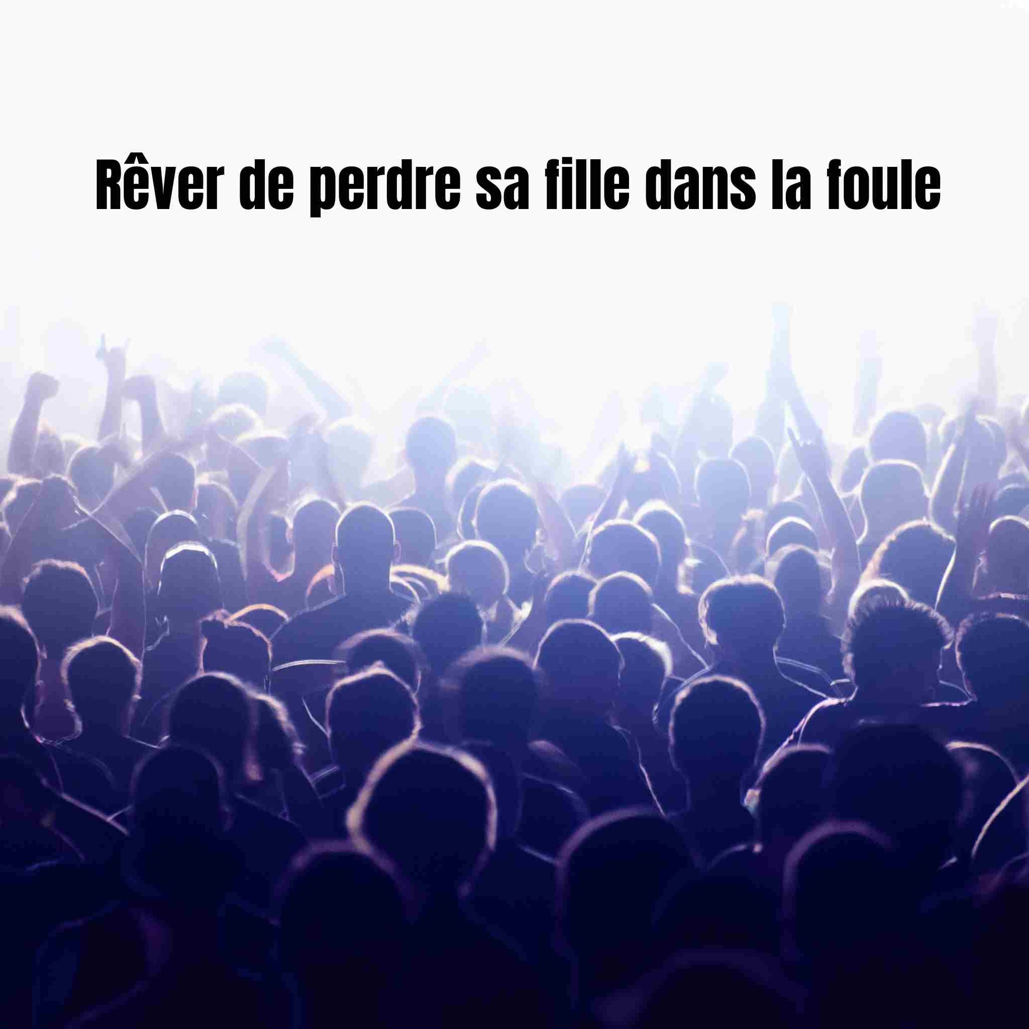 Rêver de perdre sa fille dans la foule : interprétation symbolique et en islam