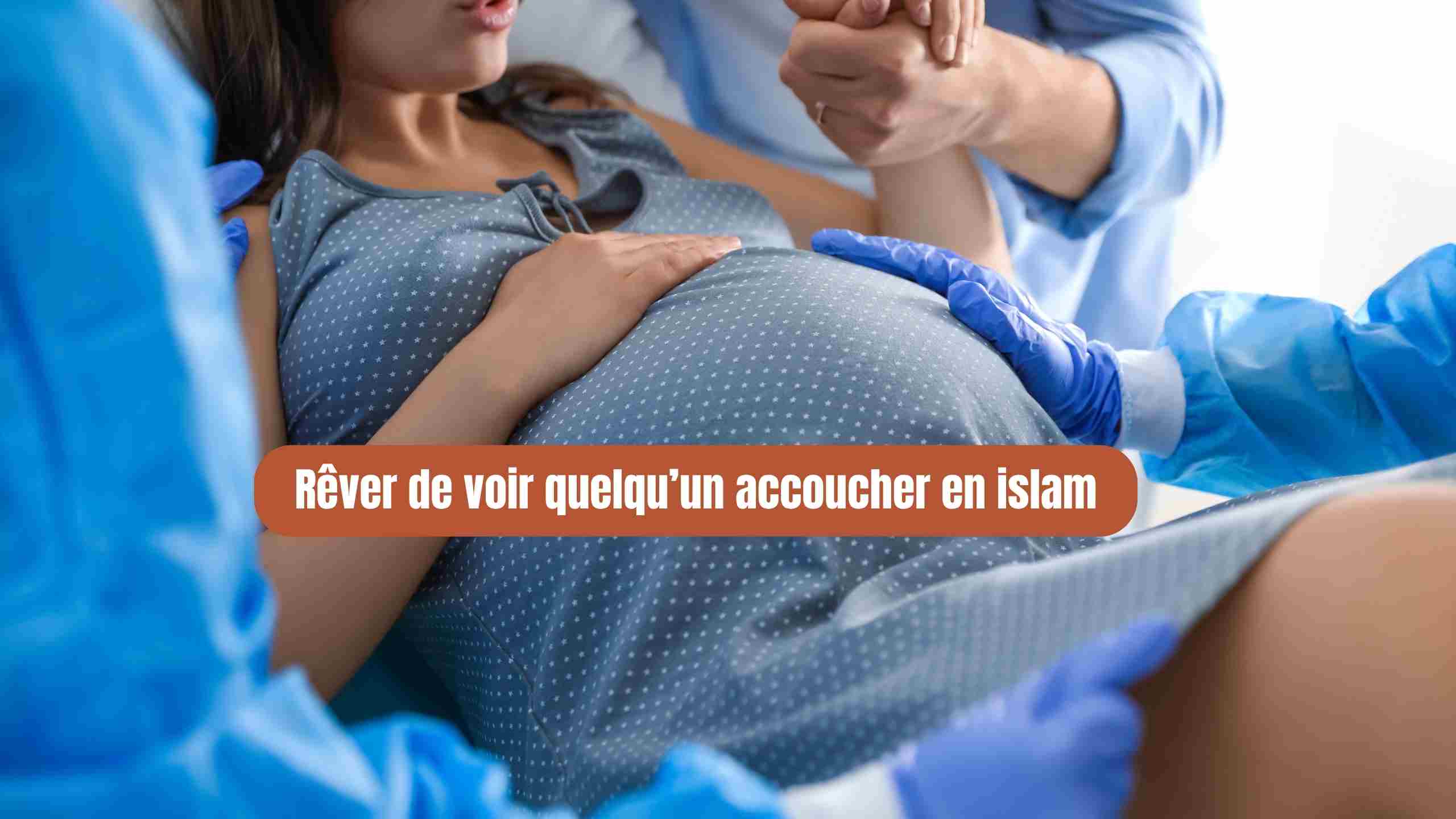 Rêver de voir quelqu’un accoucher en islam : sens caché, messages et symboles