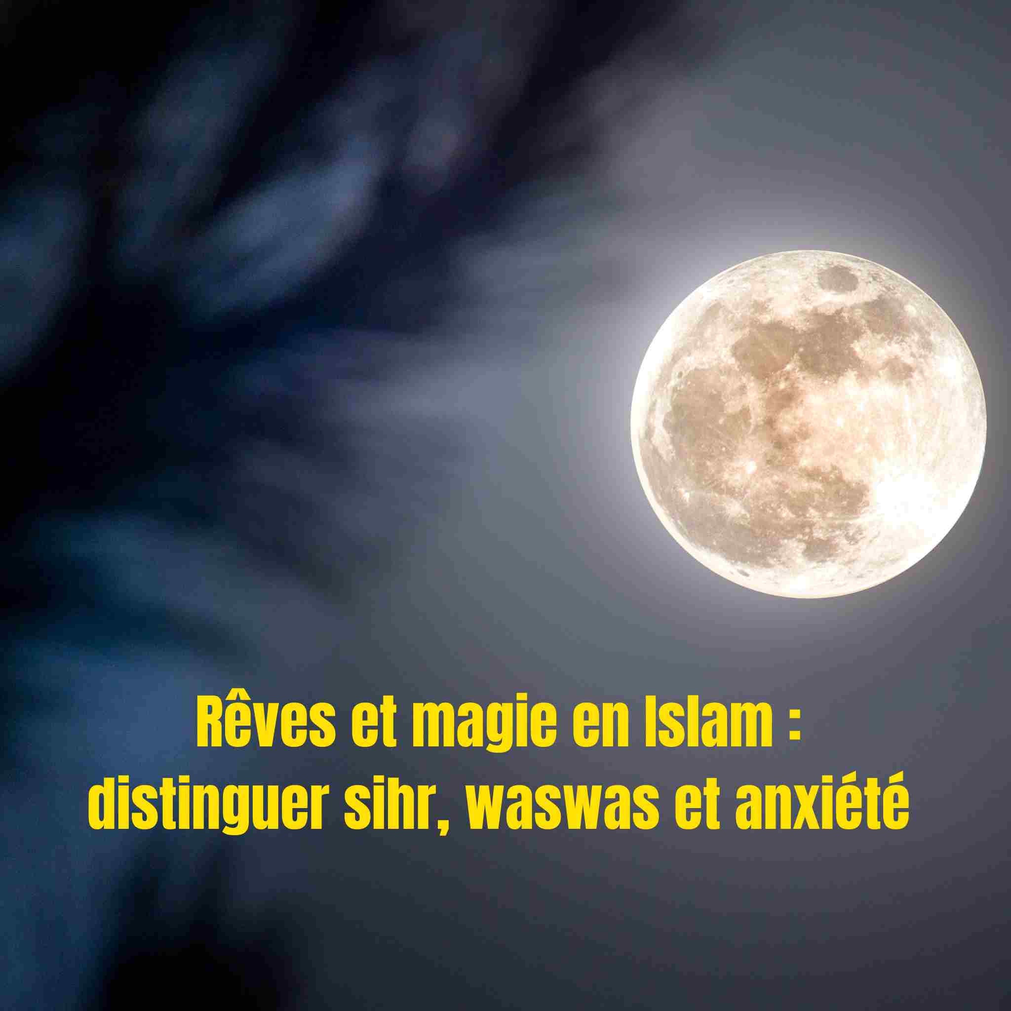 Rêves et magie en Islam : distinguer sihr, waswas et anxiété