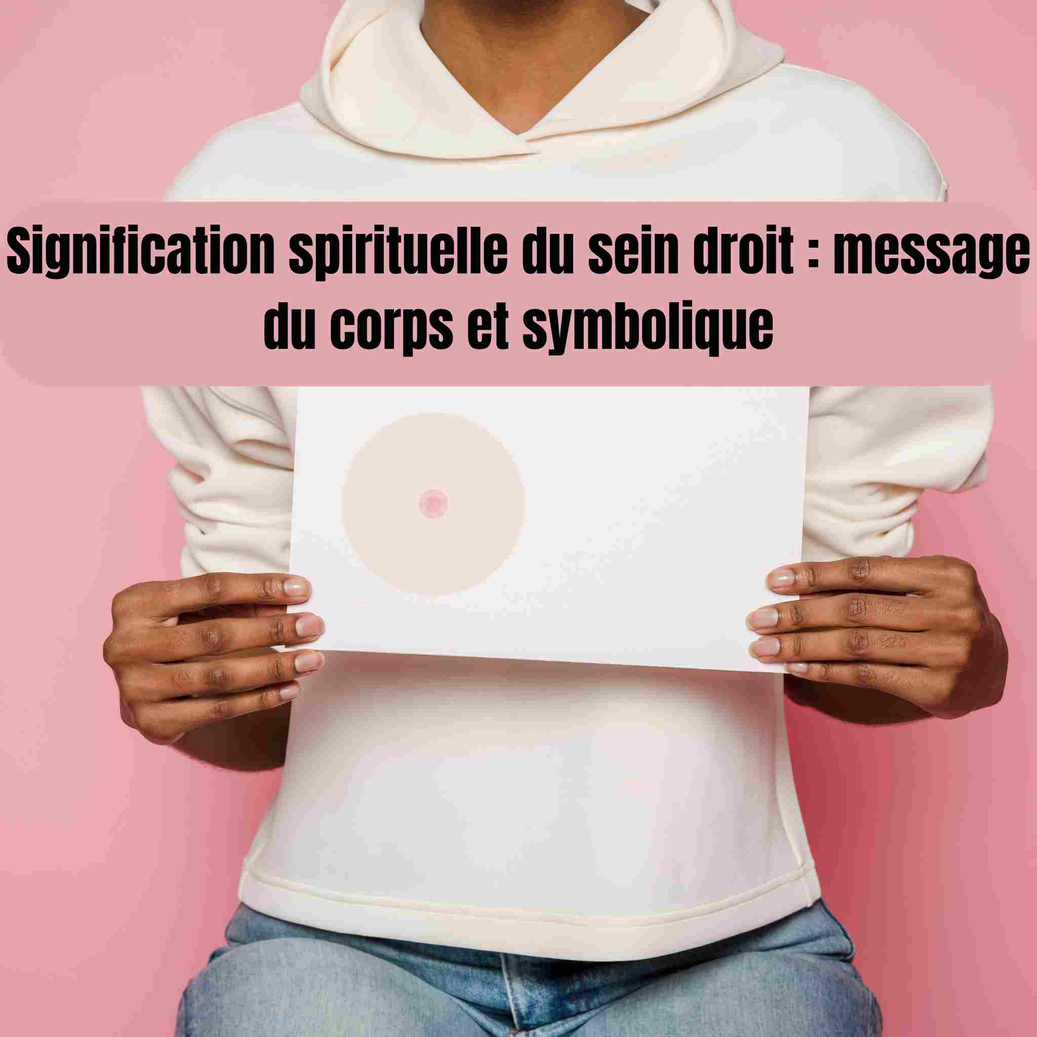 Signification spirituelle du sein droit : message du corps et symbolique