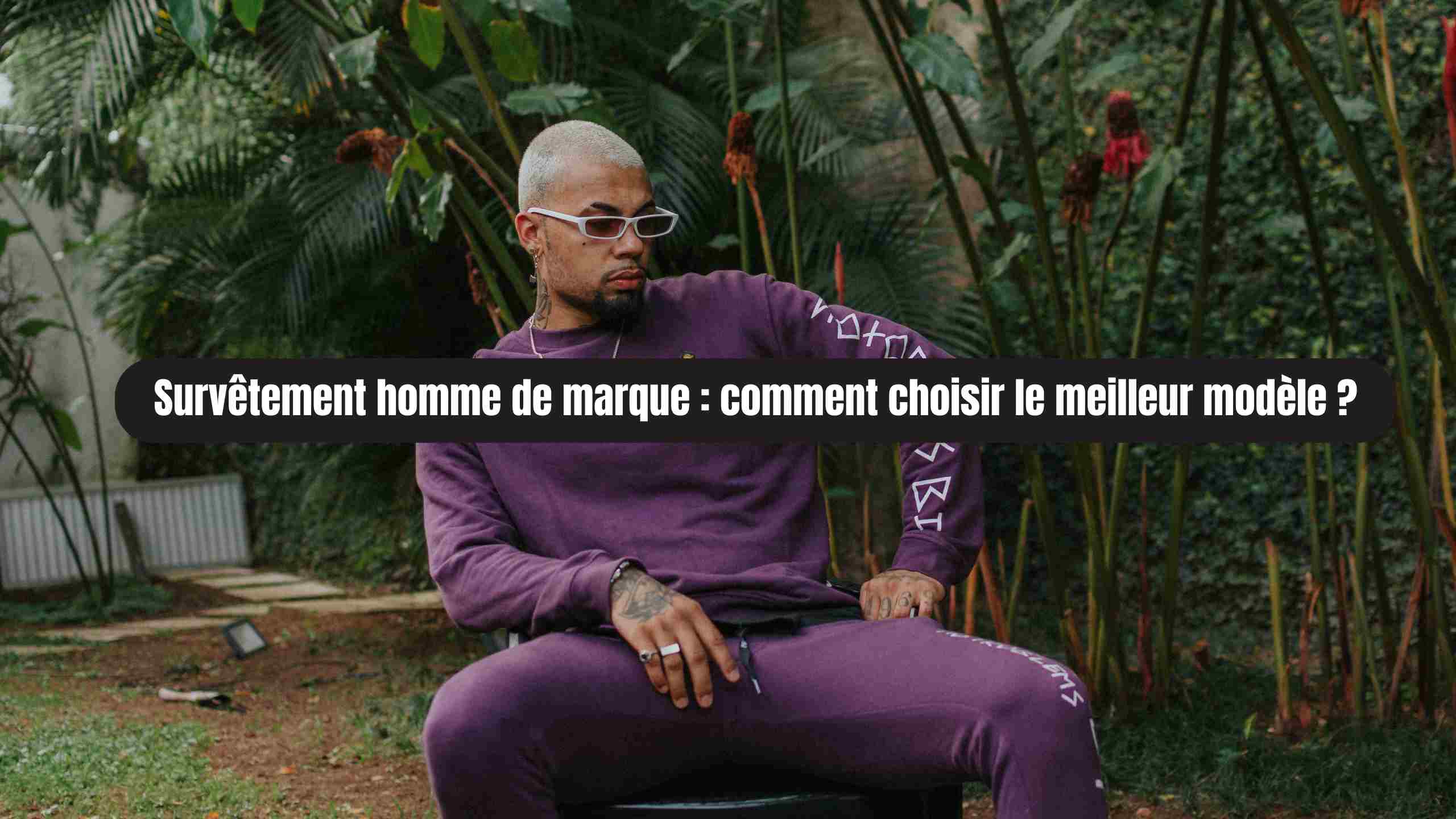 Survêtement homme de marque : comment choisir le meilleur modèle ?