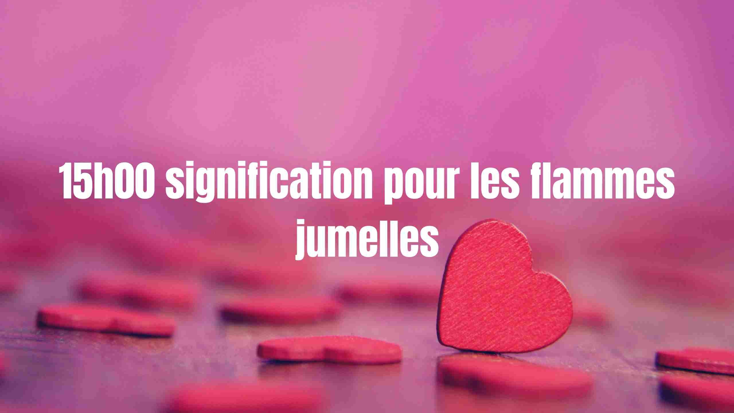 15h00 signification flamme jumelle