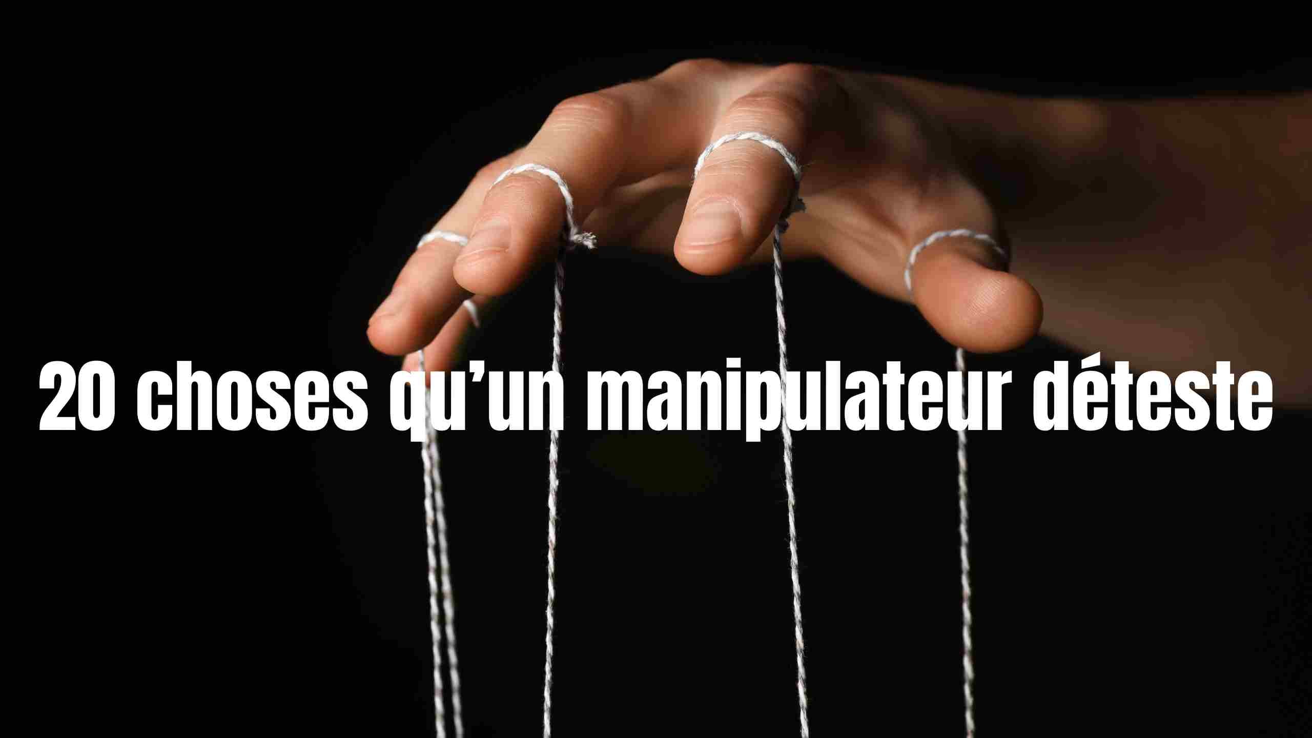 20 choses qu'un manipulateur déteste