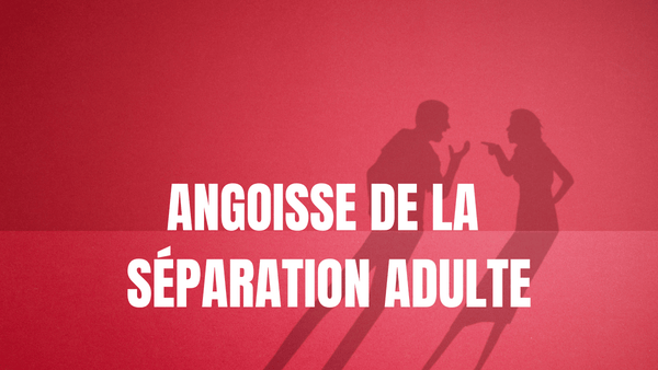 ANGOISSE DE SEPARATION ADULTE