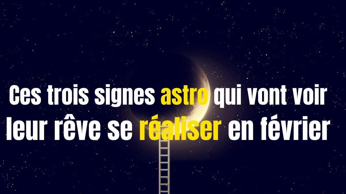 ces trois signes astro qui vont voir leur reve se realiser en fevrier