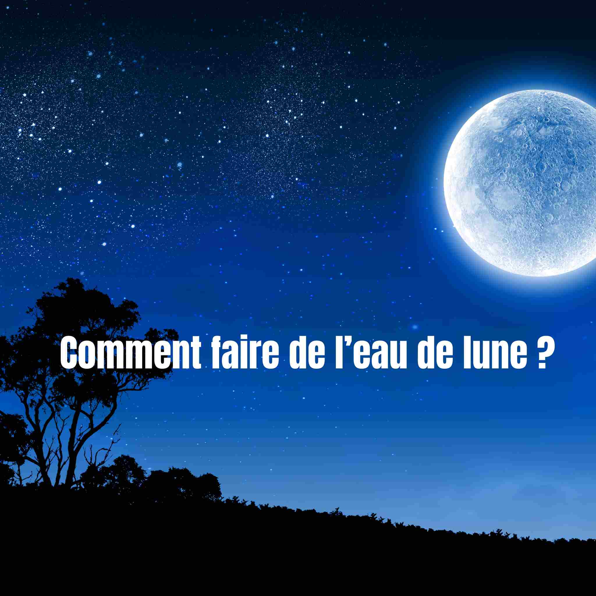 Comment faire de l’eau de lune ? 