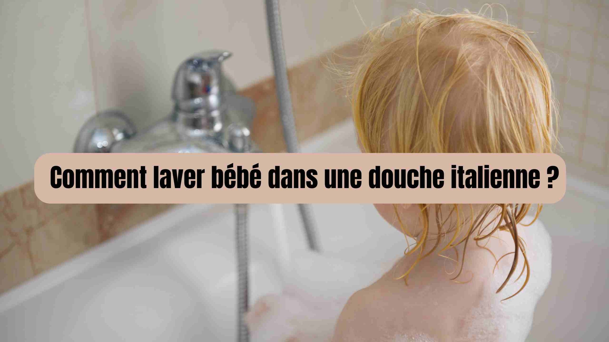 Comment laver bébé dans une douche italienne?