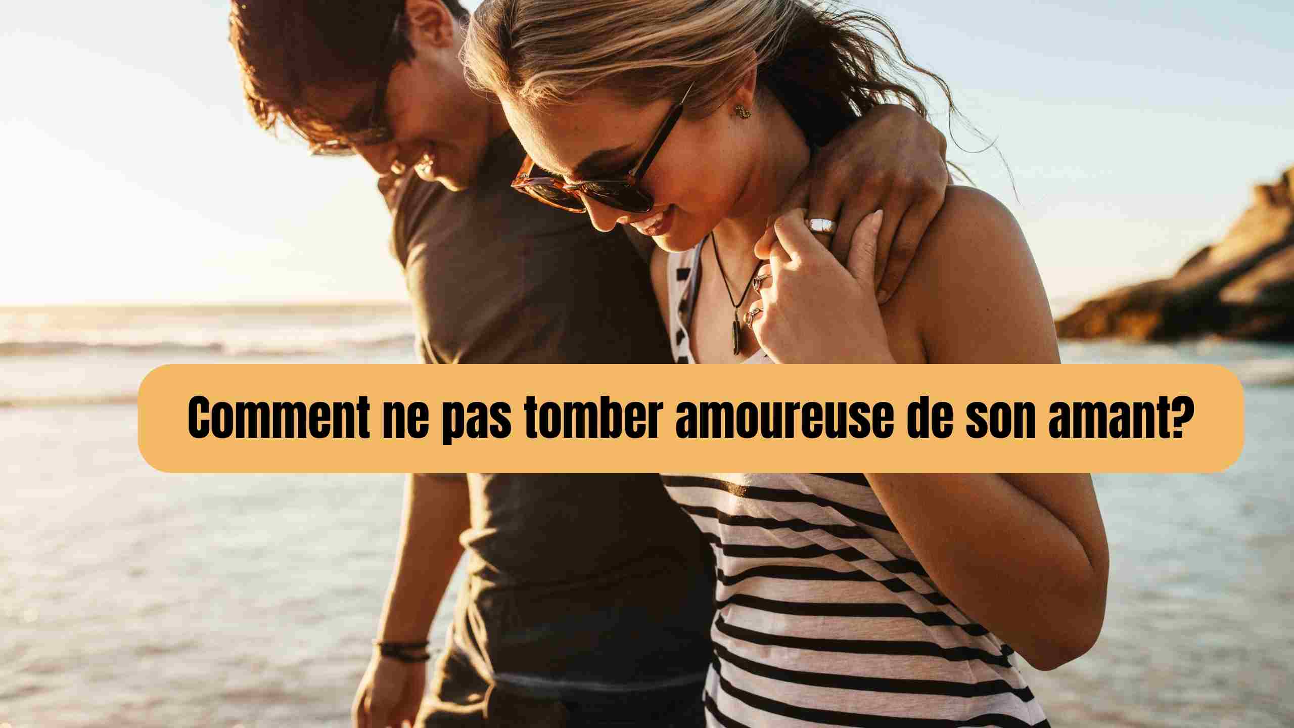 Comment ne pas tomber amoureuse de son amant?