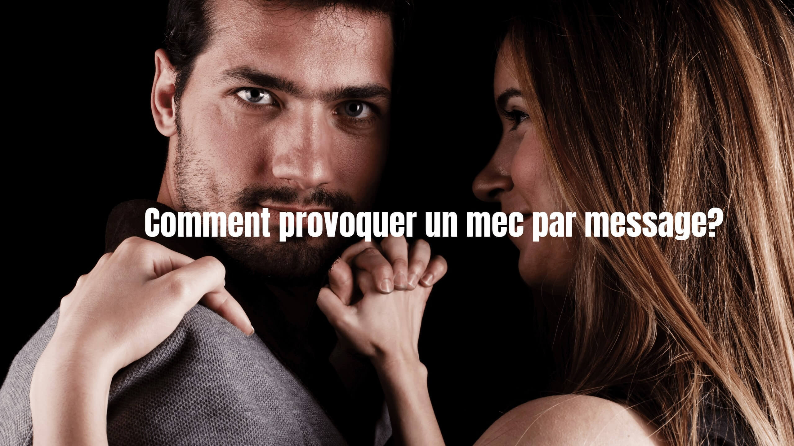 Comment provoquer un mec par message?