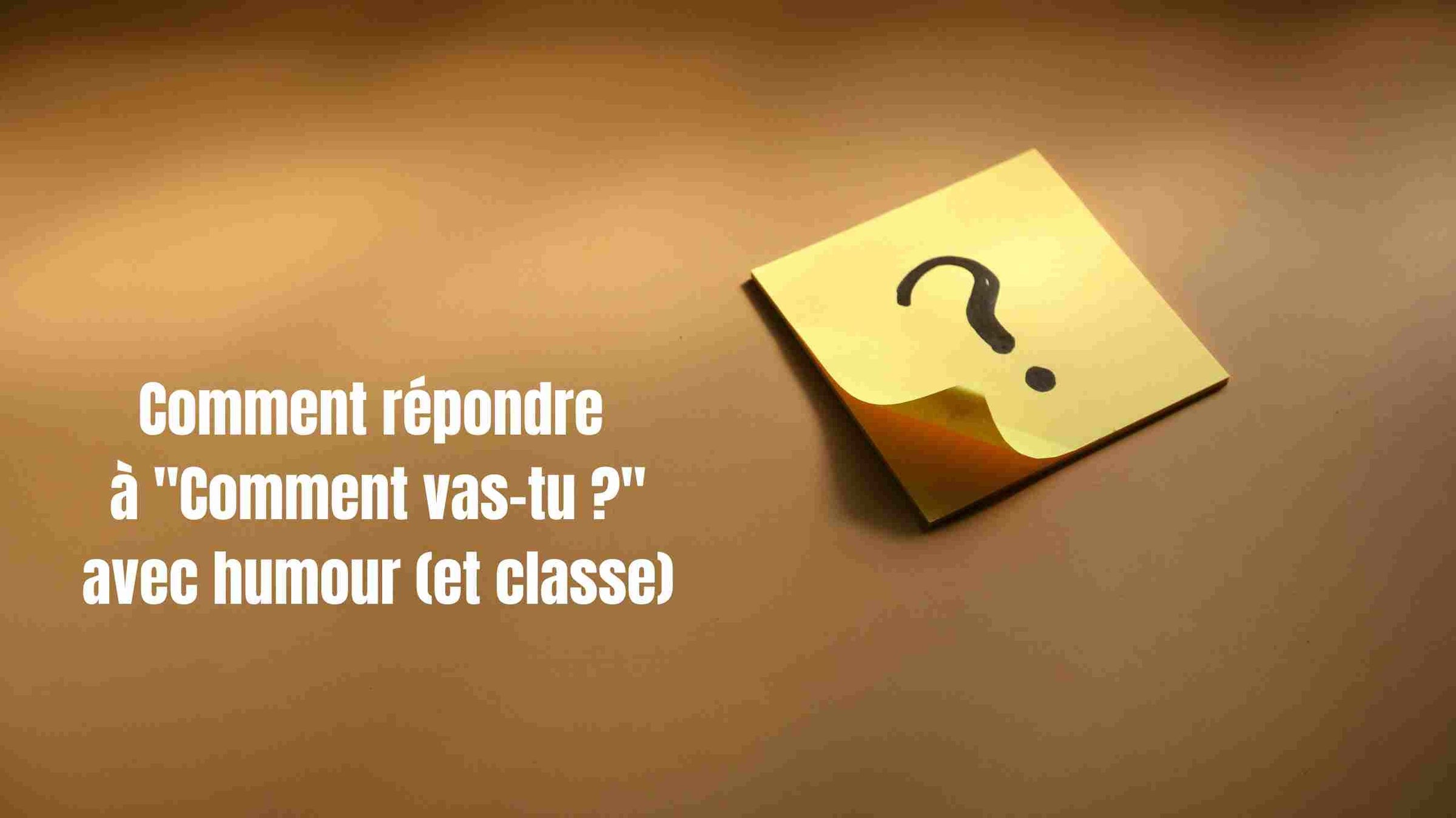 Comment Répondre à Comment Vas-tu Avec Humour
