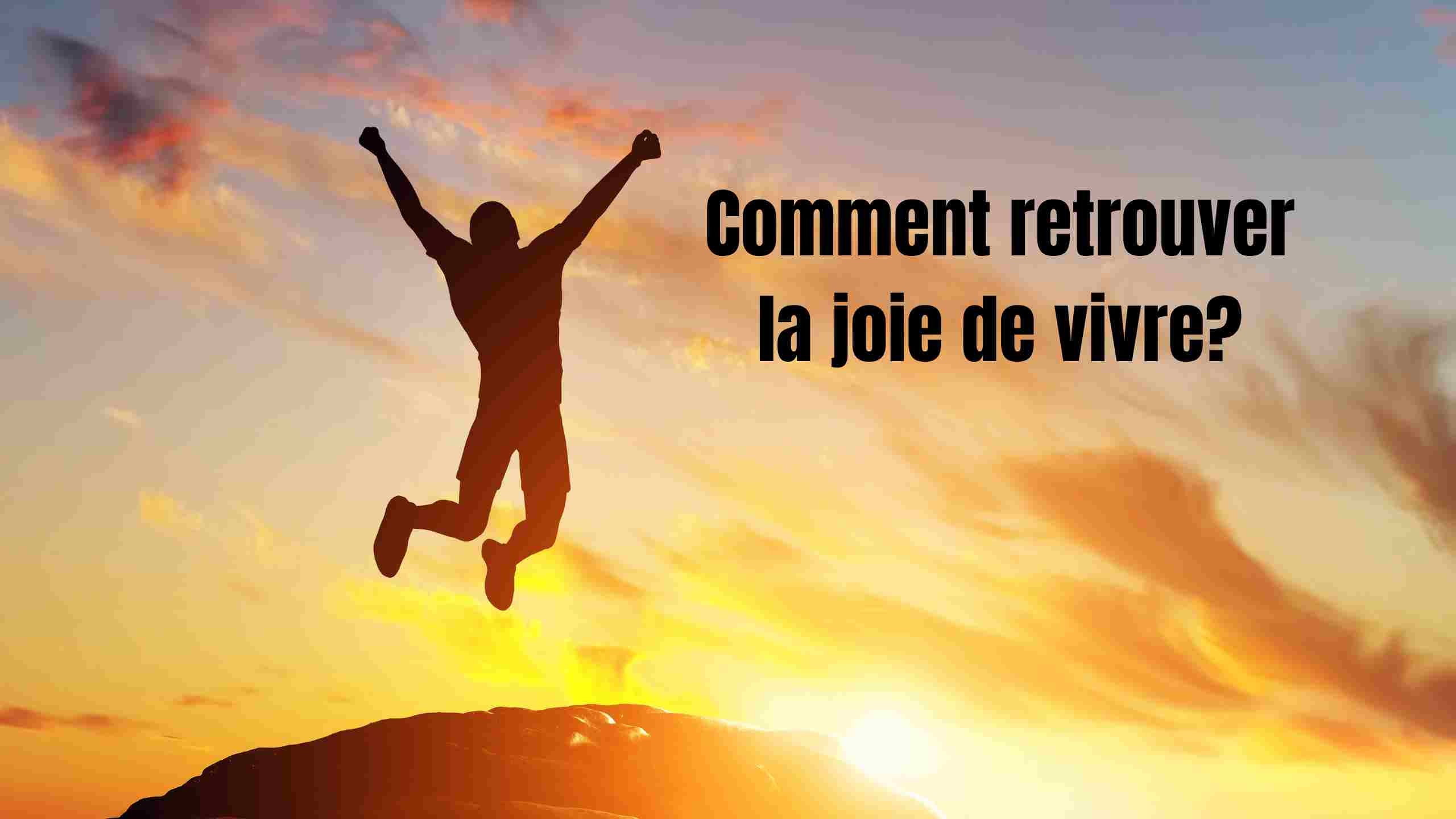 Comment retrouver la joie de vivre