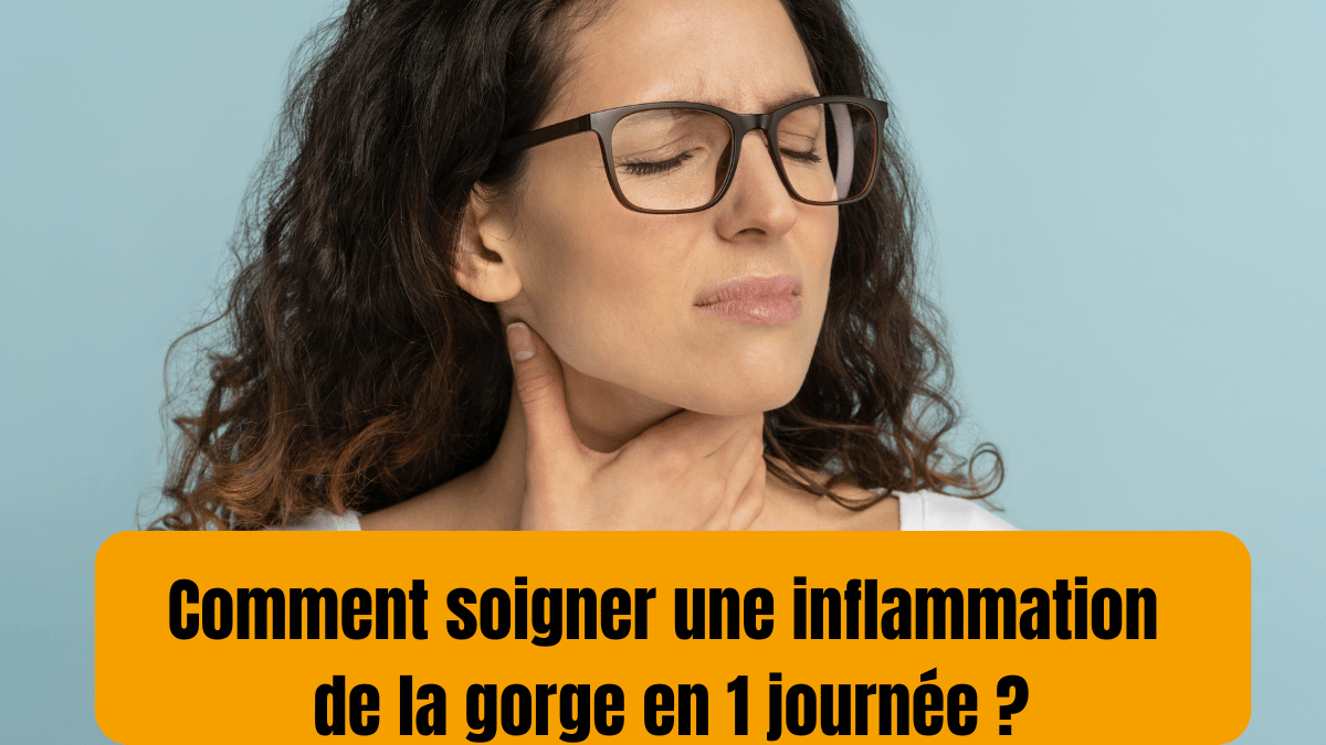 Comment soigner une inflammation de la gorge en 1 journée ?