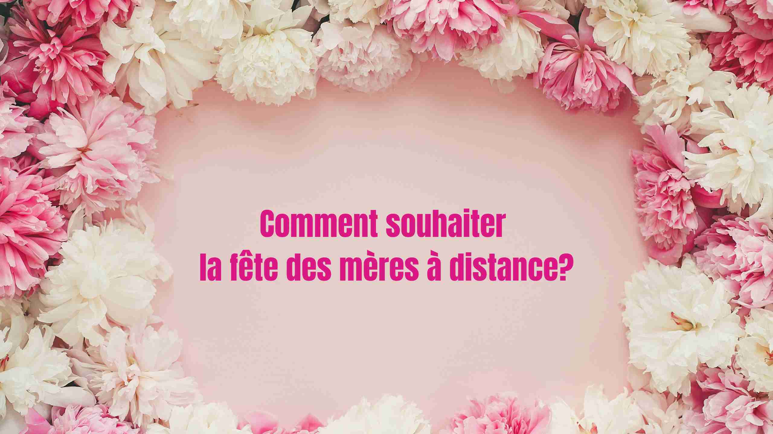 Comment souhaiter la fête des mères à distance?
