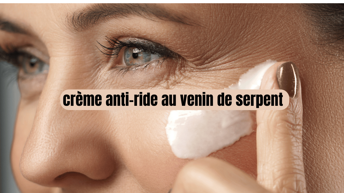 creme anti ride au venin de serpent