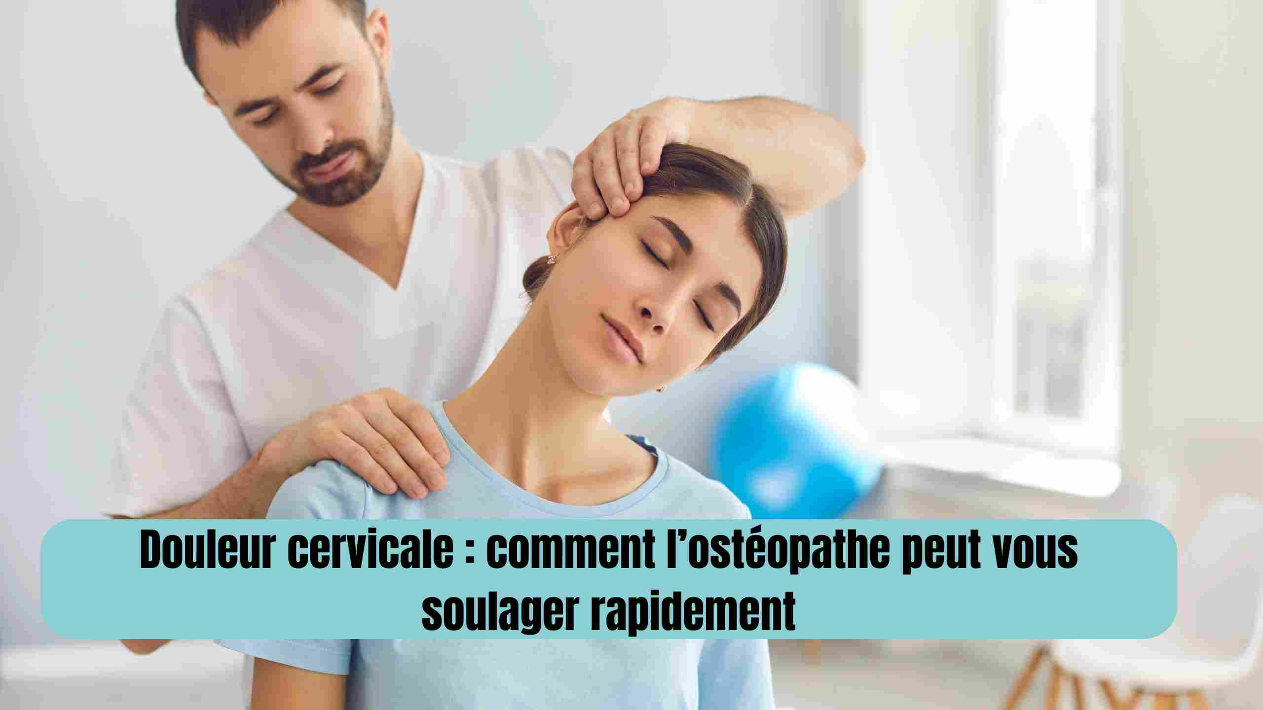 Douleur cervicale : comment l’ostéopathe peut vous soulager rapidement