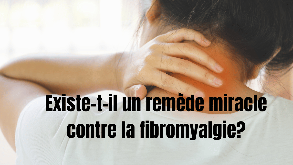 Existe-t-il un remède miracle contre la fibromyalgie?