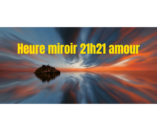 heure miroir 21H21 amour
