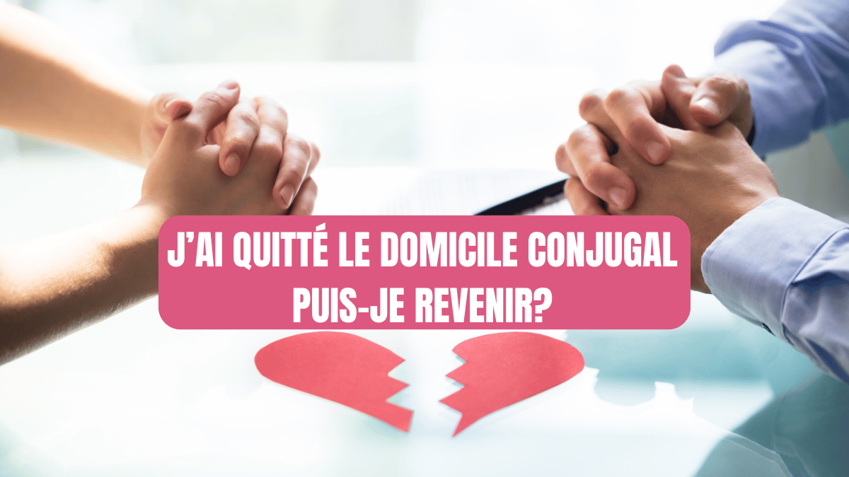 J'AI QUITTE LE DOMICILE CONJUGAL PUIS JE REVENIR