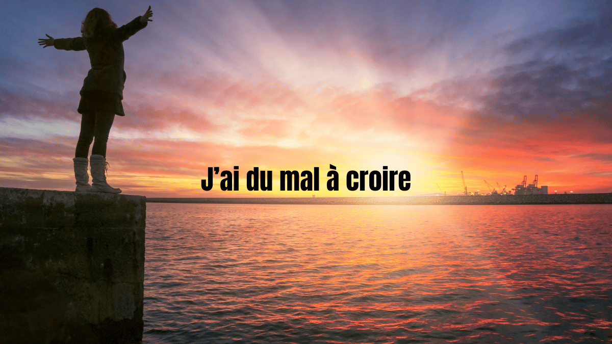 j ai du mal à croire